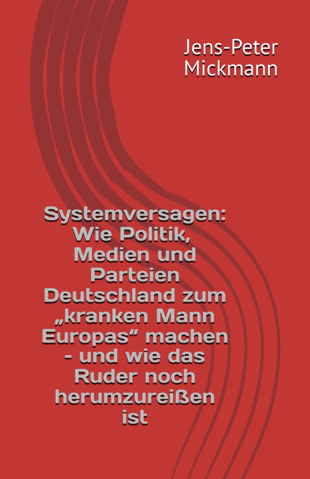 Systemversagen: Wie Politik, Medien und Parteien Deutschland zum „kranken Mann Europas“ machen – und wie das Ruder noch herumzureißen ist Social Sciences