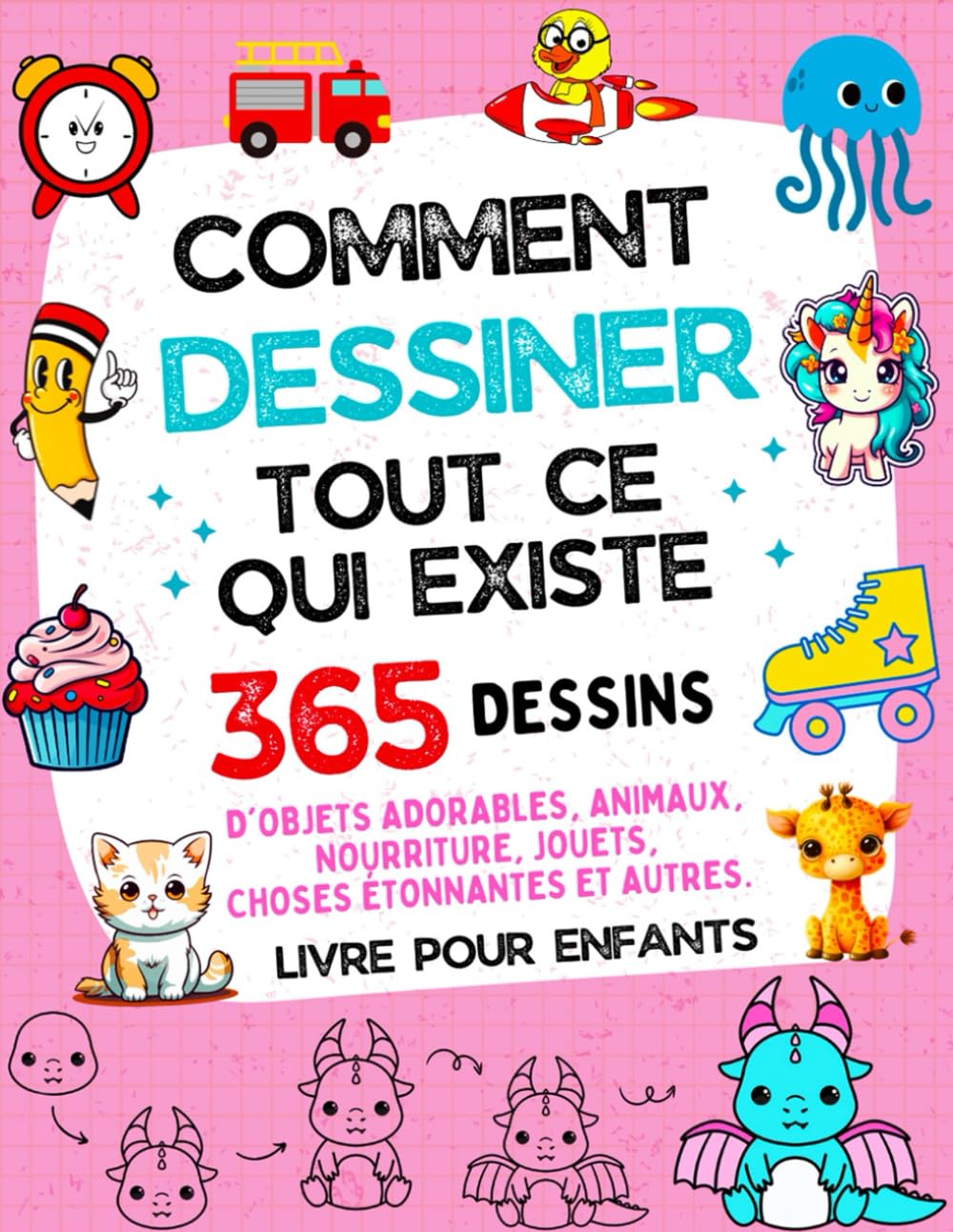 COMMENT DESSINER TOUT CE QUI EXISTE LIVRE POUR ENFANTS: 365 DESSINS D'OBJETS ADORABLES, ANIMAUX, NOURRITURE, JOUETS, CHOSES ÉTONNANTES ET D'AUTRES book