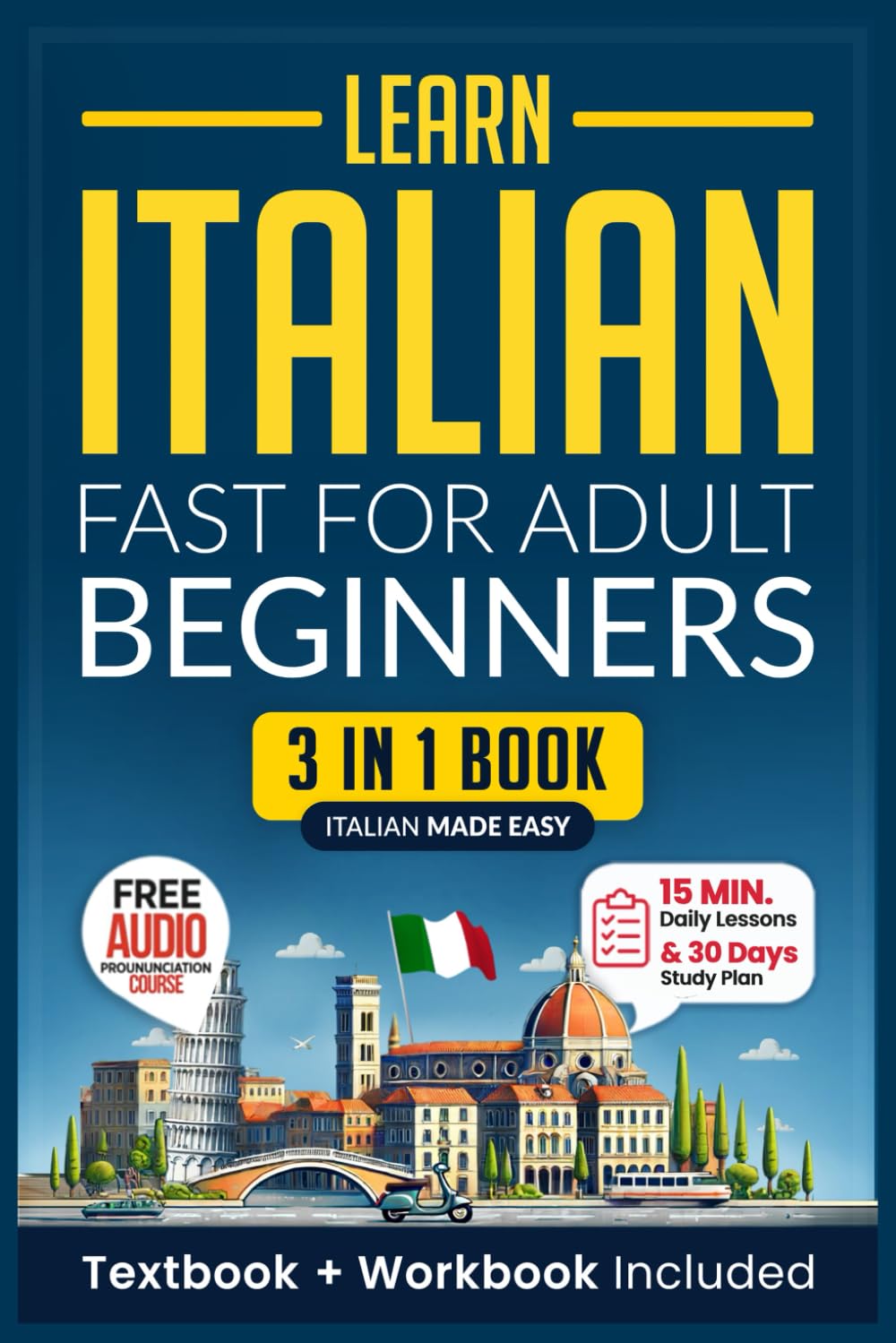 Learn Italian Fast for Adult Beginners: 3-in-1 Workbook: Master Italian with 15-Minute Daily Lessons, Practical Exercises, Common Words & Phrases, and Essential Grammar Rules to Live By book