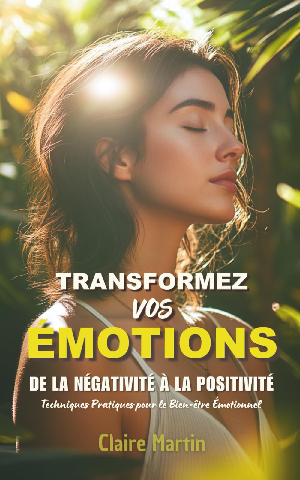 Transformez Vos Émotions: De la Négativité à la Positivité - Techniques Pratiques pour le Bien-être Émotionnel book