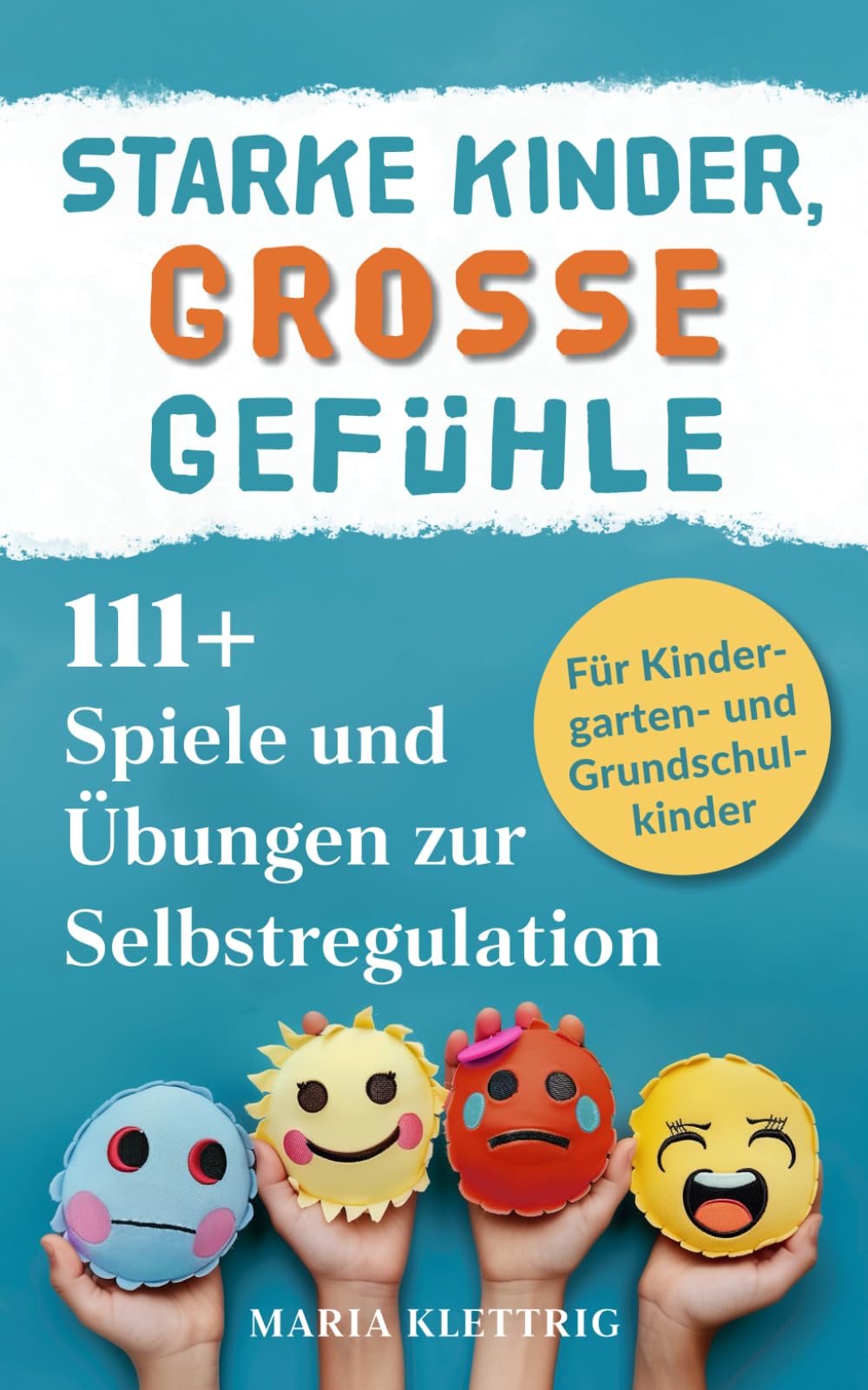 Starke Kinder, große Gefühle - 111+ Spiele und Übungen zur Selbstregulation: Wie du spielerisch die Emotionsregulation, Impulskontrolle und Resilienz förderst | für Kindergarten- und Grundschulkinder Parents & Children