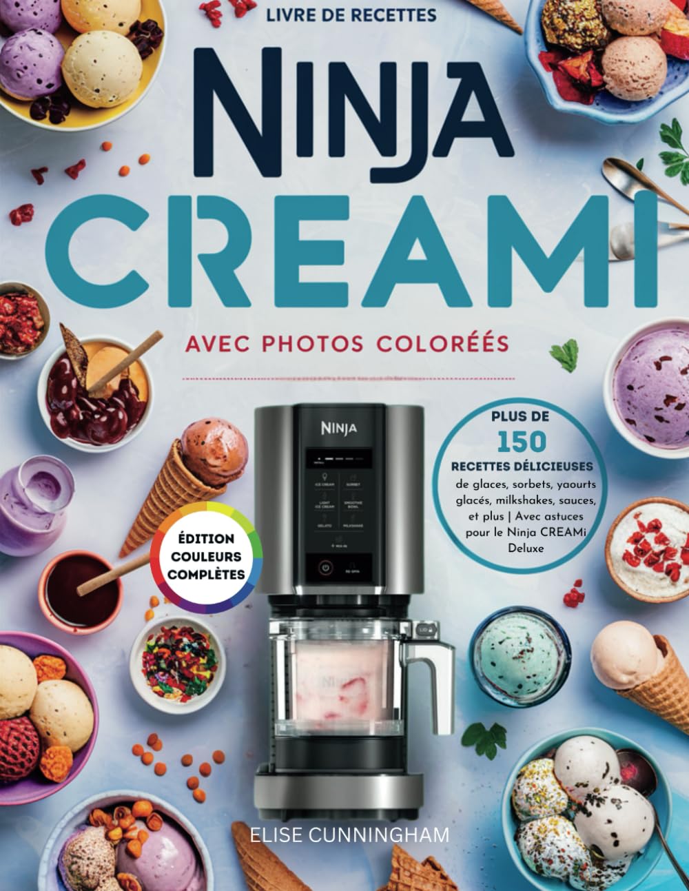 Livre de recettes Ninja CREAMi avec Photos Colorées: plus de 150 recettes délicieuses de glaces, sorbets, yaourts glacés, milkshakes, sauces, et plus | Avec astuces pour le Ninja CREAMi Deluxe Cooking & Enjoying
