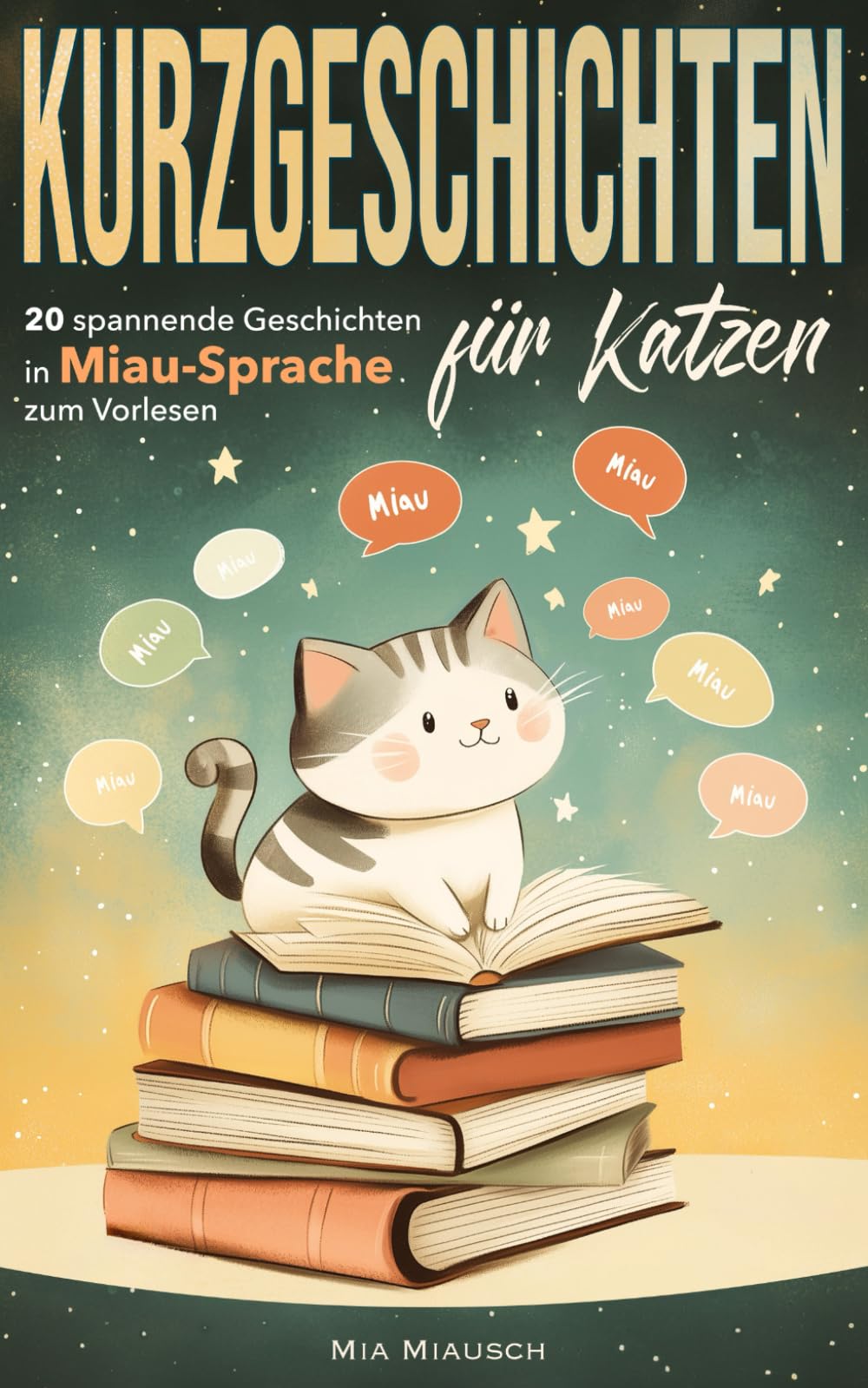 Kurzgeschichten für Katzen: 20 spannende Geschichten in Miau-Sprache zum Vorlesen – Ein lustiges Geschenkbuch für Katzenfreunde (Miau Bücher, Band 1) Pets