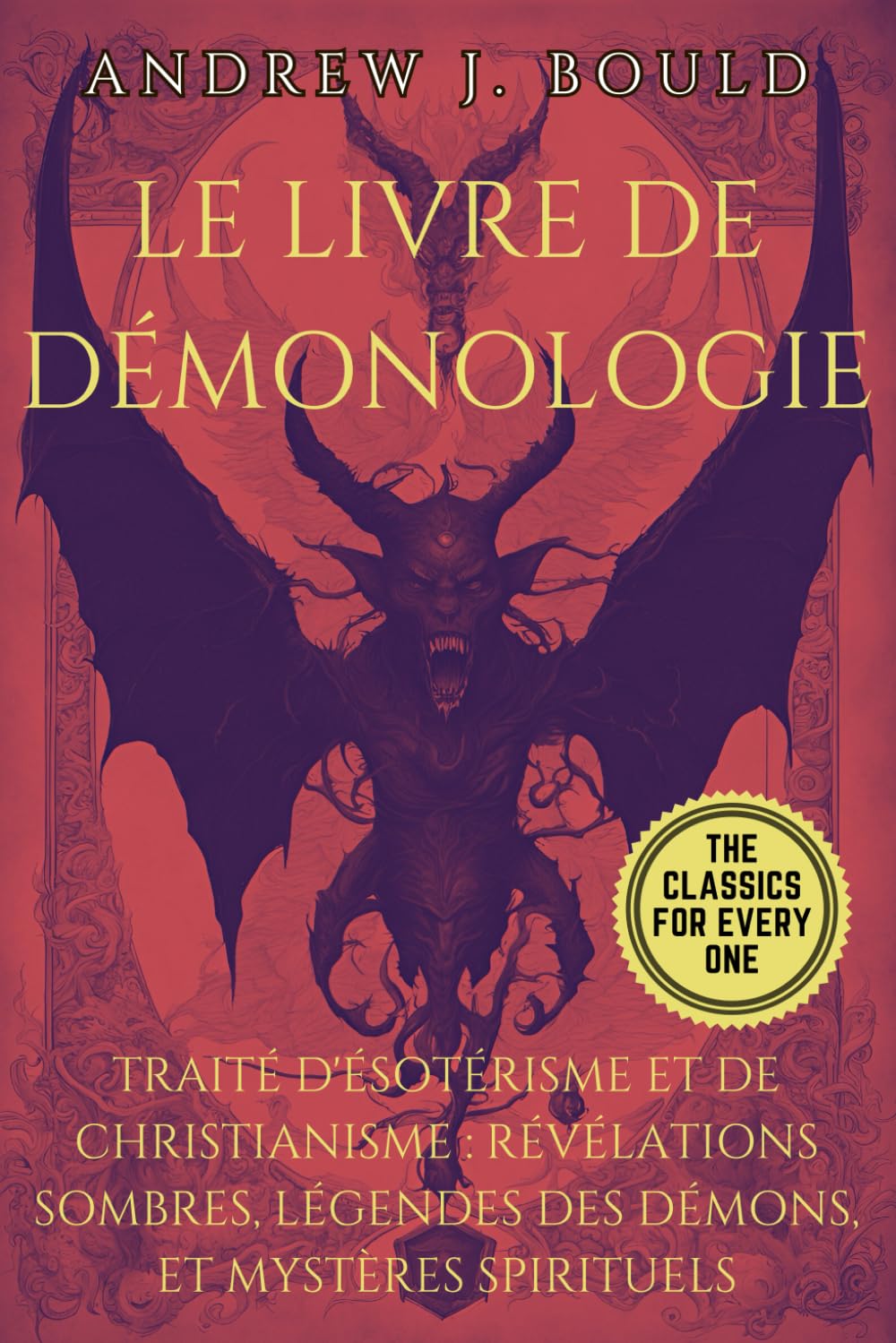 Le Livre de Démonologie: Traité d'Ésotérisme et de Christianisme : Révélations Sombres, Légendes des Démons, et Mystères Spirituels book