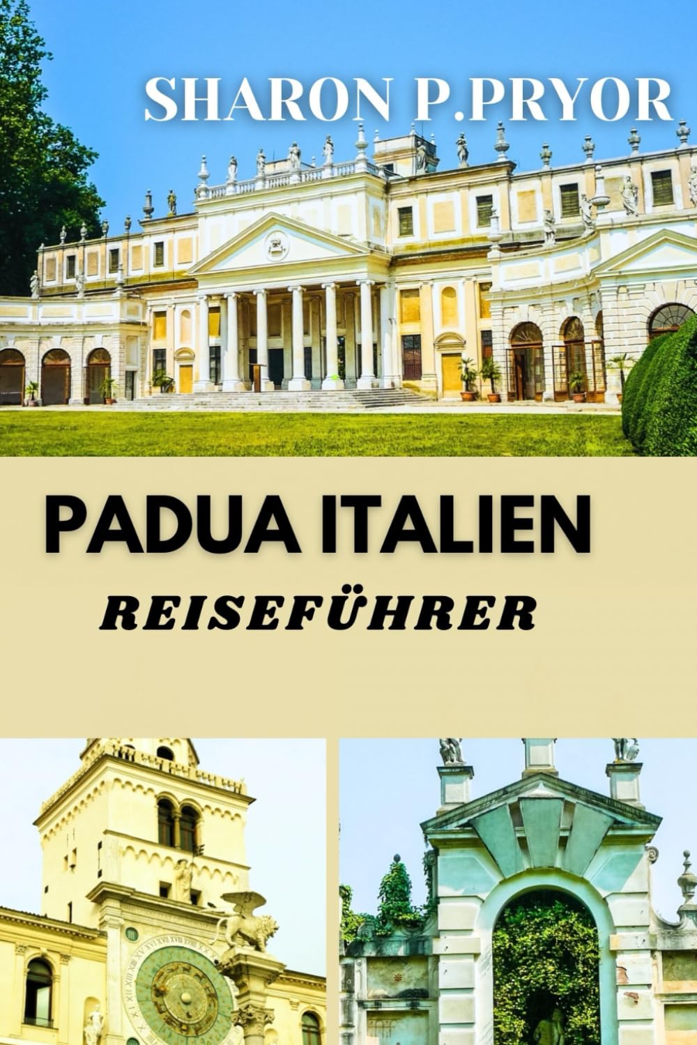 PADUA ITALIEN REISEFÜHRER: Entdecken Sie die einzigartige Mischung aus Tradition und Innovation, die ein faszinierendes Reiseziel ausmacht Travel Guides