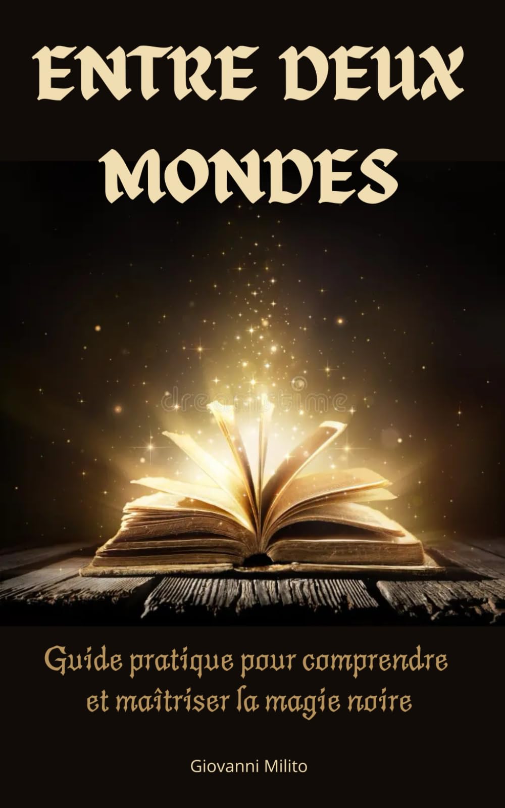 ENTRE DEUX MONDES: Guide pratique pour comprendre et maîtriser la magie noire : Exploration des rituels occultes, démonologie, grimoires, et énergies ... la divination, et les pratiques ésotériques book