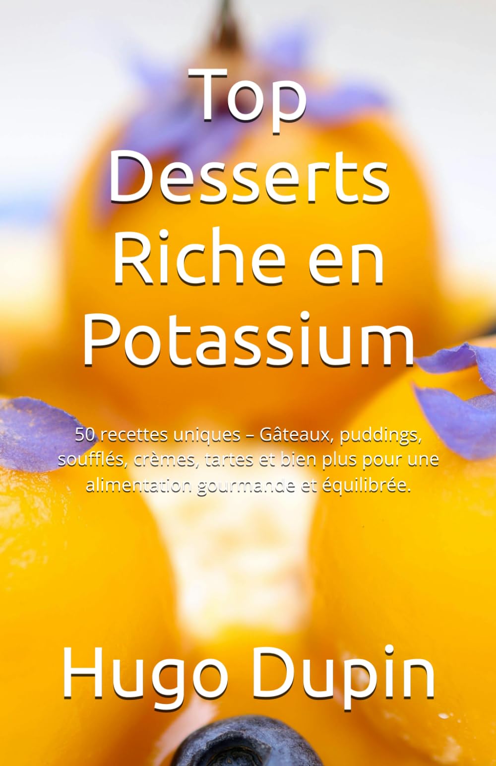 Top Desserts Riche en Potassium: 50 recettes uniques – Gâteaux, puddings, soufflés, crèmes, tartes et bien plus pour une alimentation gourmande et équilibrée. book