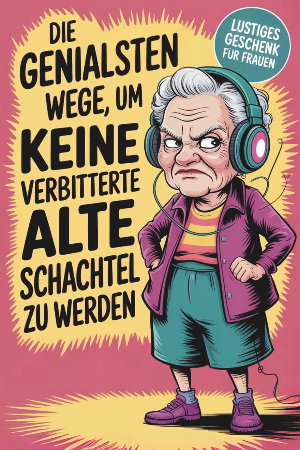Die genialsten Wege, um keine verbitterte alte Schachtel zu werden: Humorvolles Mitmachbuch für Frauen – Inspirierender Begleiter für einen aktiven und erfüllten Ruhestand | Geschenk für Frauen book