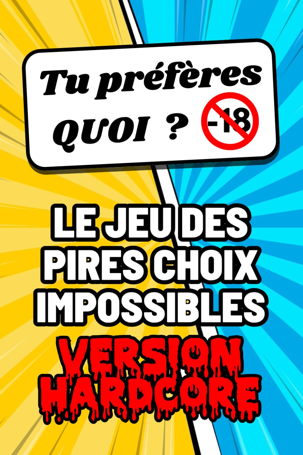 Tu préfères quoi ? Le jeu des pires choix impossibles version hardcore: Le jeu de société idéal, extrême, drôle, hilarant et écœurant pour adultes ... à l'humour décalé pour vos soirées entre amis book