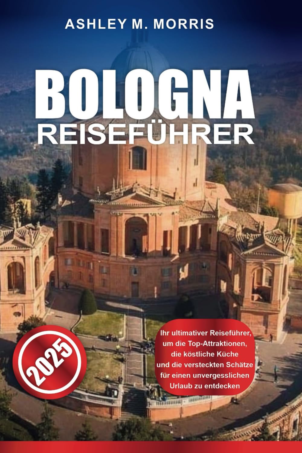 BOLOGNA REISEFÜHRER 2025: Ihr ultimativer Reiseführer, um die Top-Attraktionen, die köstliche Küche und die versteckten Schätze für einen unvergesslichen Urlaub zu entdecken Travel Guides