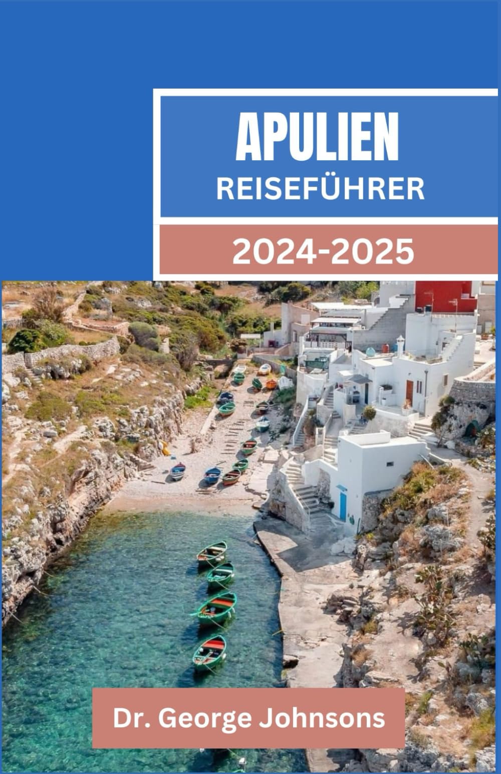 APULIEN REISEFÜHRER 2024–2025: Apulien erkunden: Eine Reise durch Italiens Adriaküste, historische Städte und mediterrane Küche Hiking & Cycling