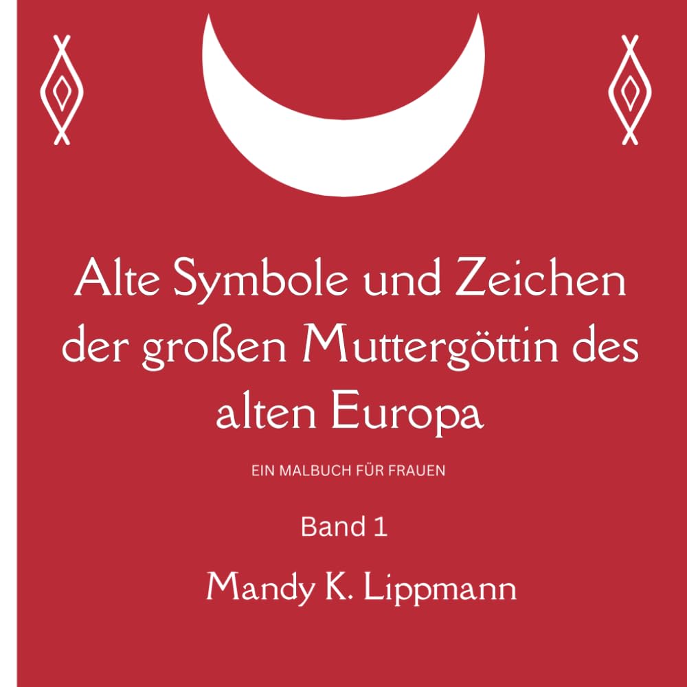 Alte Symbole und Zeichen der großen Muttergöttin des alten Europa: Ein Malbuch für Frauen, um sich wieder mit Ihrer Weiblichkeit zu verbinden / ... mit deiner uralten weiblichen Intuition Hobbies & Crafts