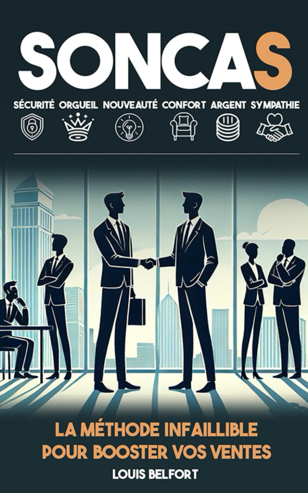 SONCAS la méthode infaillible pour booster vos ventes: Comprendre les motivations psychologiques de vos clients et réussir dans la vente moderne (Vente, business et marketing) Business, Finance & Career