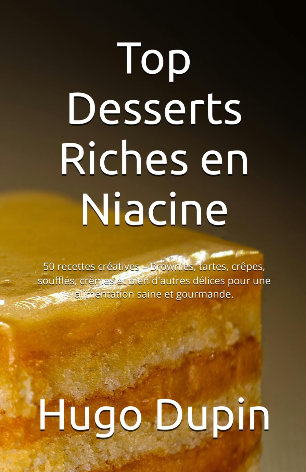 Top Desserts Riches en Niacine: 50 recettes créatives – Brownies, tartes, crêpes, soufflés, crèmes et bien d'autres délices pour une alimentation saine et gourmande. book