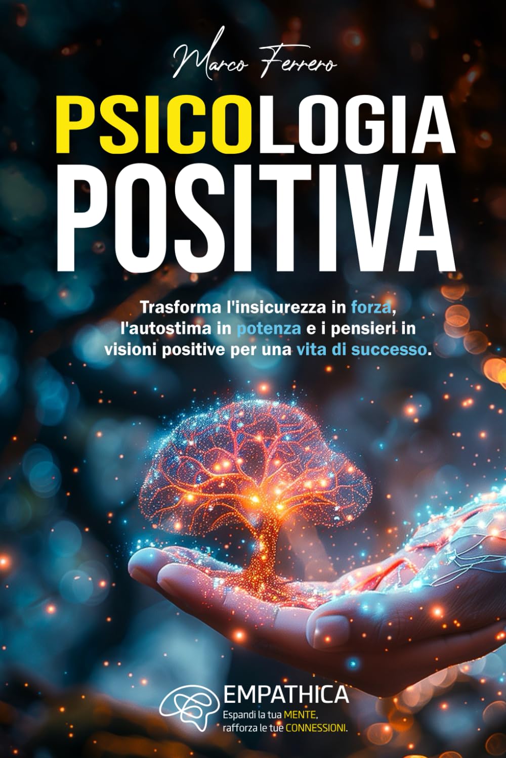 Psicologia positiva: Trasforma l'insicurezza in forza, l'autostima in potenza e i pensieri in visioni positive per una vita di successo. book