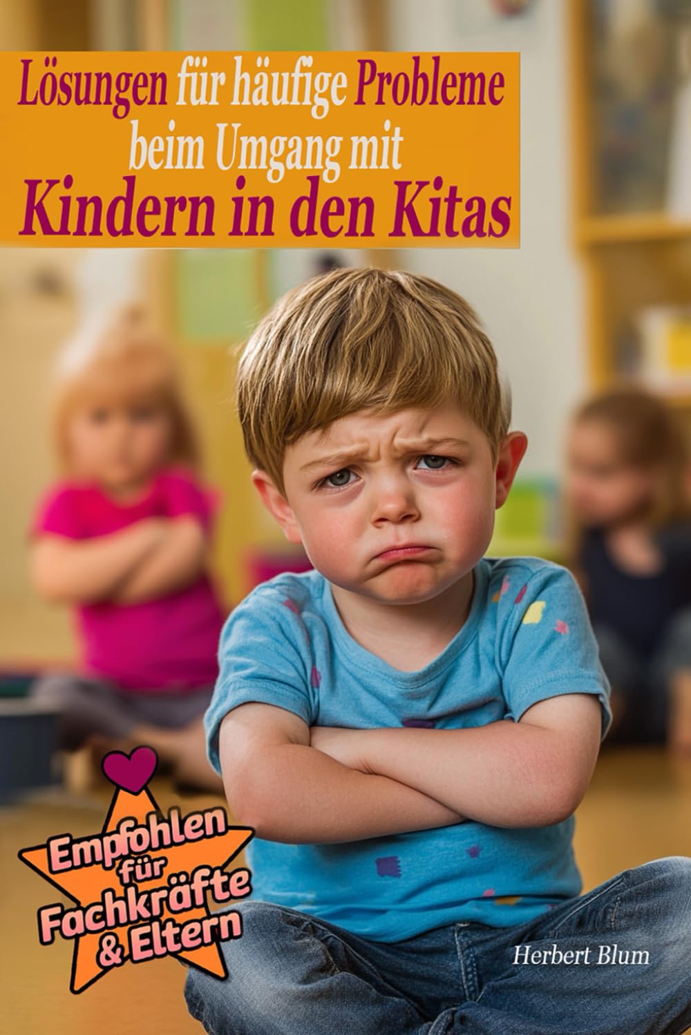 Lösungen für häufige Probleme beim Umgang mit Kindern in den Kitas: Praktische Ansätze zur Unterstützung von Erzieherinnen und Eltern im Kita-Alltag Business, Finance & Career