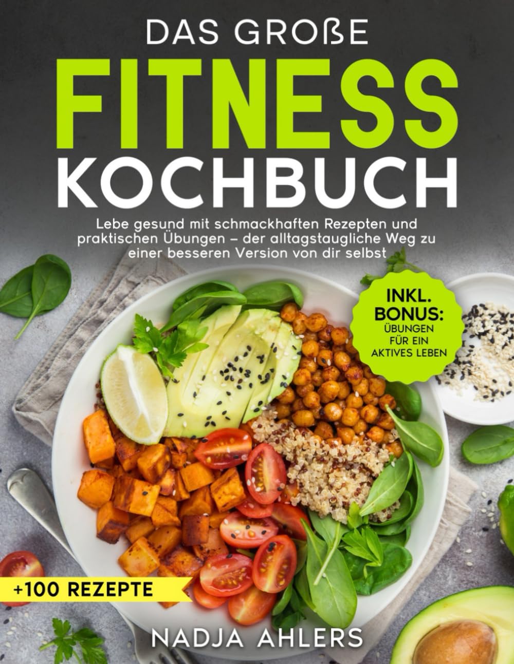 Das große Fitness Kochbuch: Lebe gesund mit schmackhaften Rezepten und praktischen Übungen – der alltagstaugliche Weg zu einer besseren Version von dir selbst Health, Nutrition & Fitness