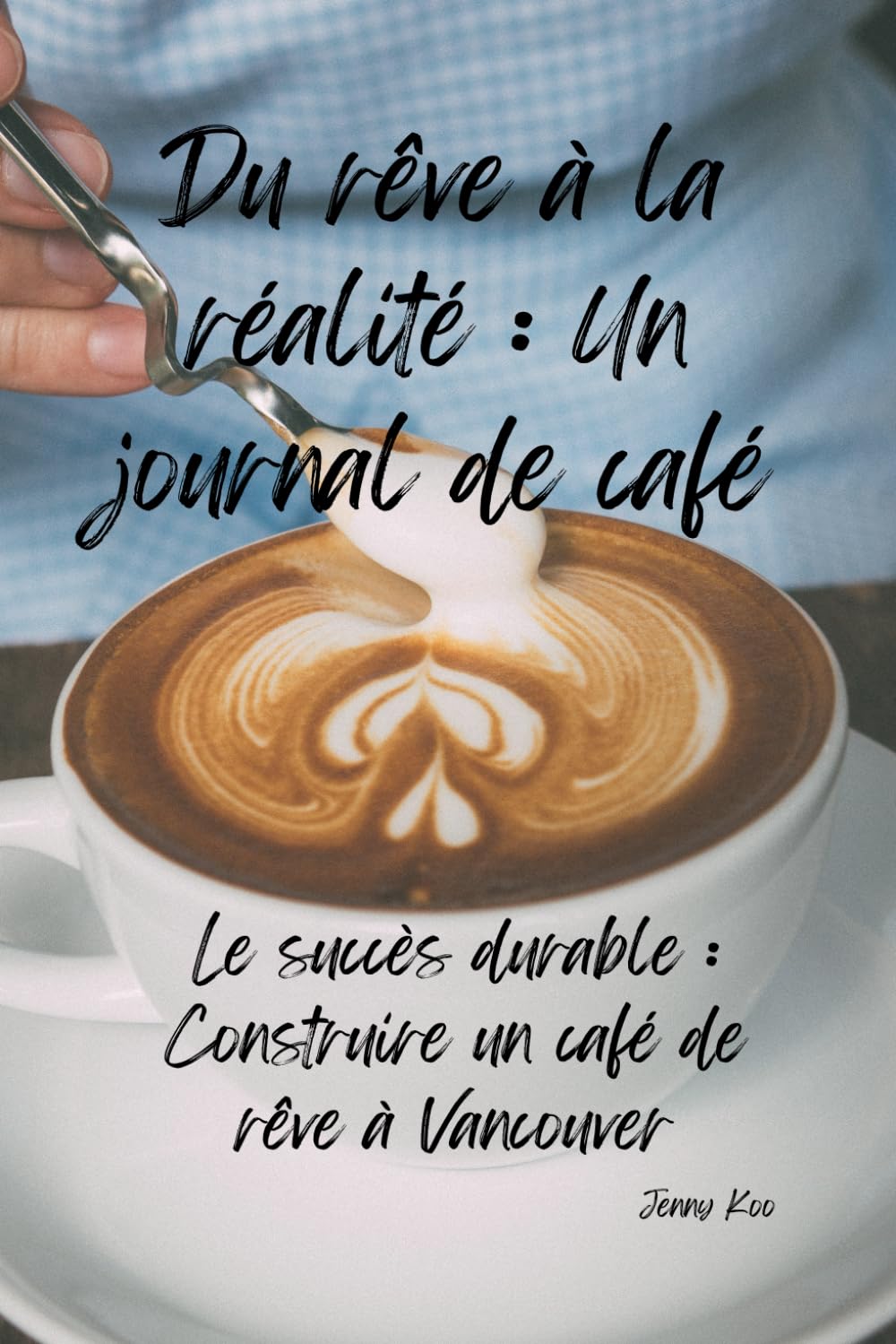 Du rêve à la réalité : Un journal de café: Le succès durable : Construire un café de rêve à Vancouver book