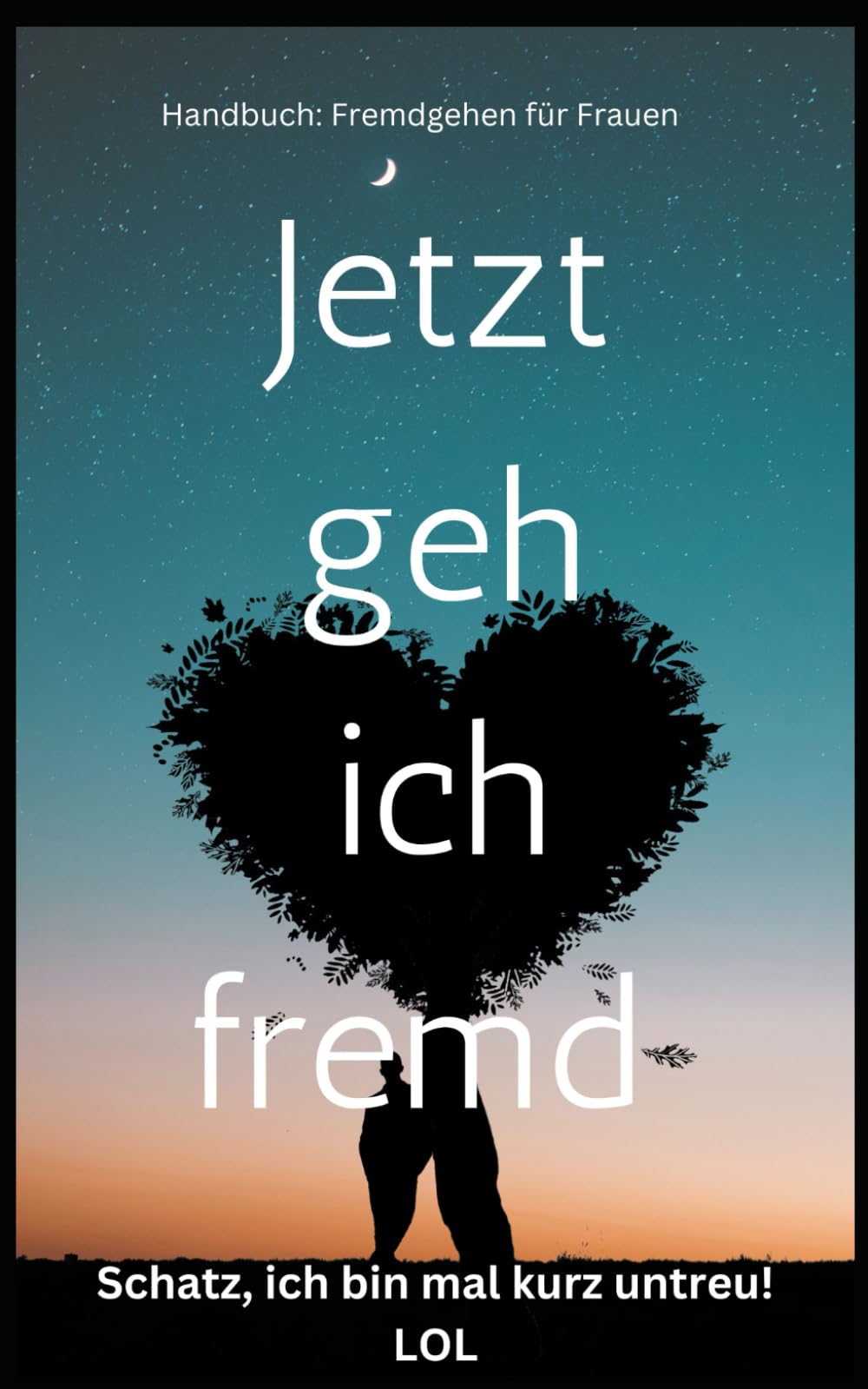 Jetzt geh ich fremd – Schatz, ich bin mal kurz untreu! LOL Handbuch: Fremdgehen für Frauen Partnership & Love