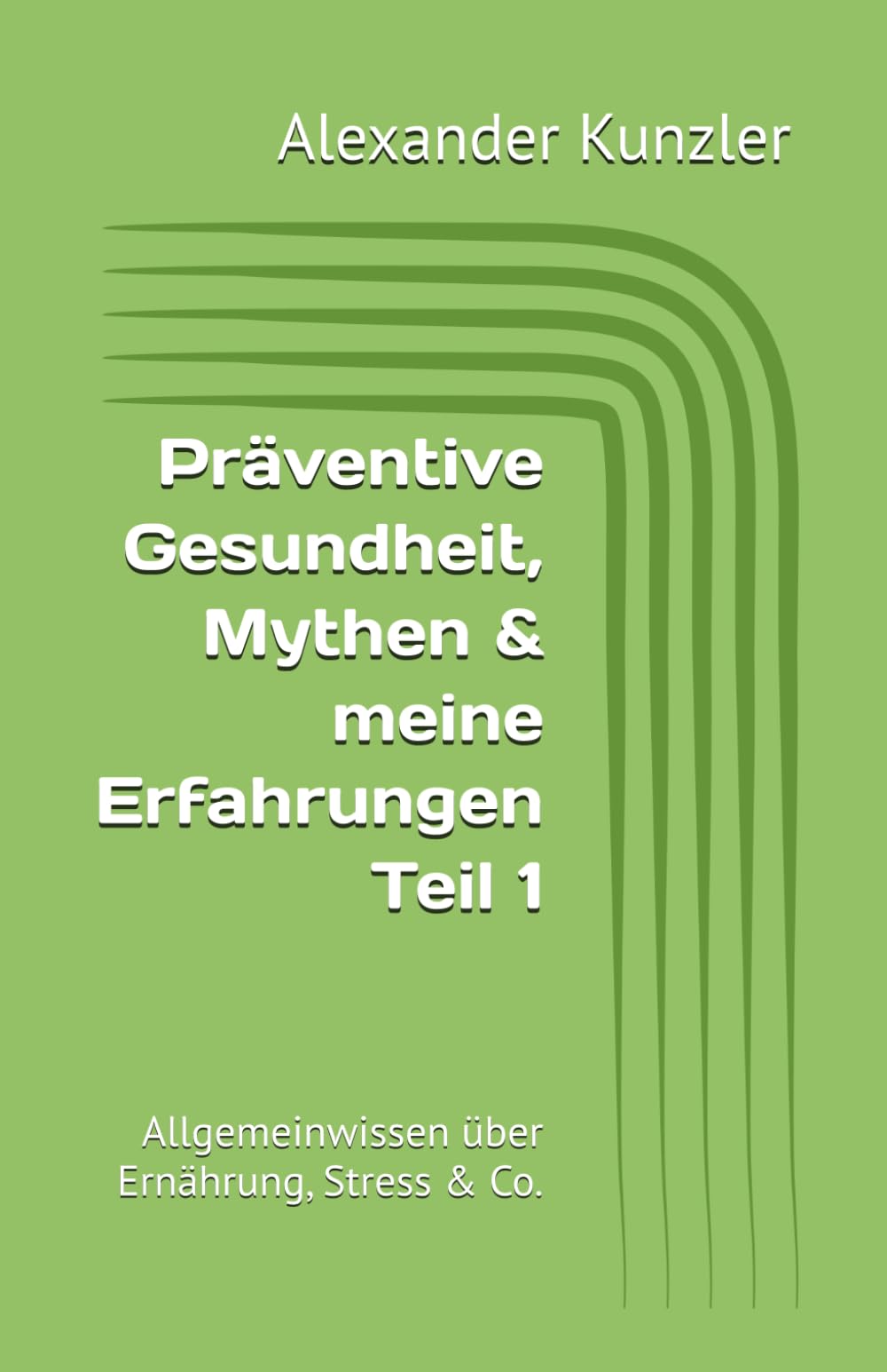 Präventive Gesundheit, Mythen & meine Erfahrungen Teil 1: Allgemeinwissen über Ernährung, Stress & Co. Health, Nutrition & Fitness
