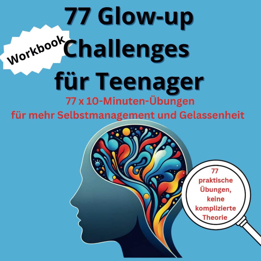 77 Glow-up Challenges für Teenager - tgl. 10-Minuten-Übungen für mehr Selbstmanagement und Gelassenheit;: Das praktische Workbook für Jugendliche mit und ohne ADHS zur Förderung von Fokus und Erfolg Business, Finance & Career