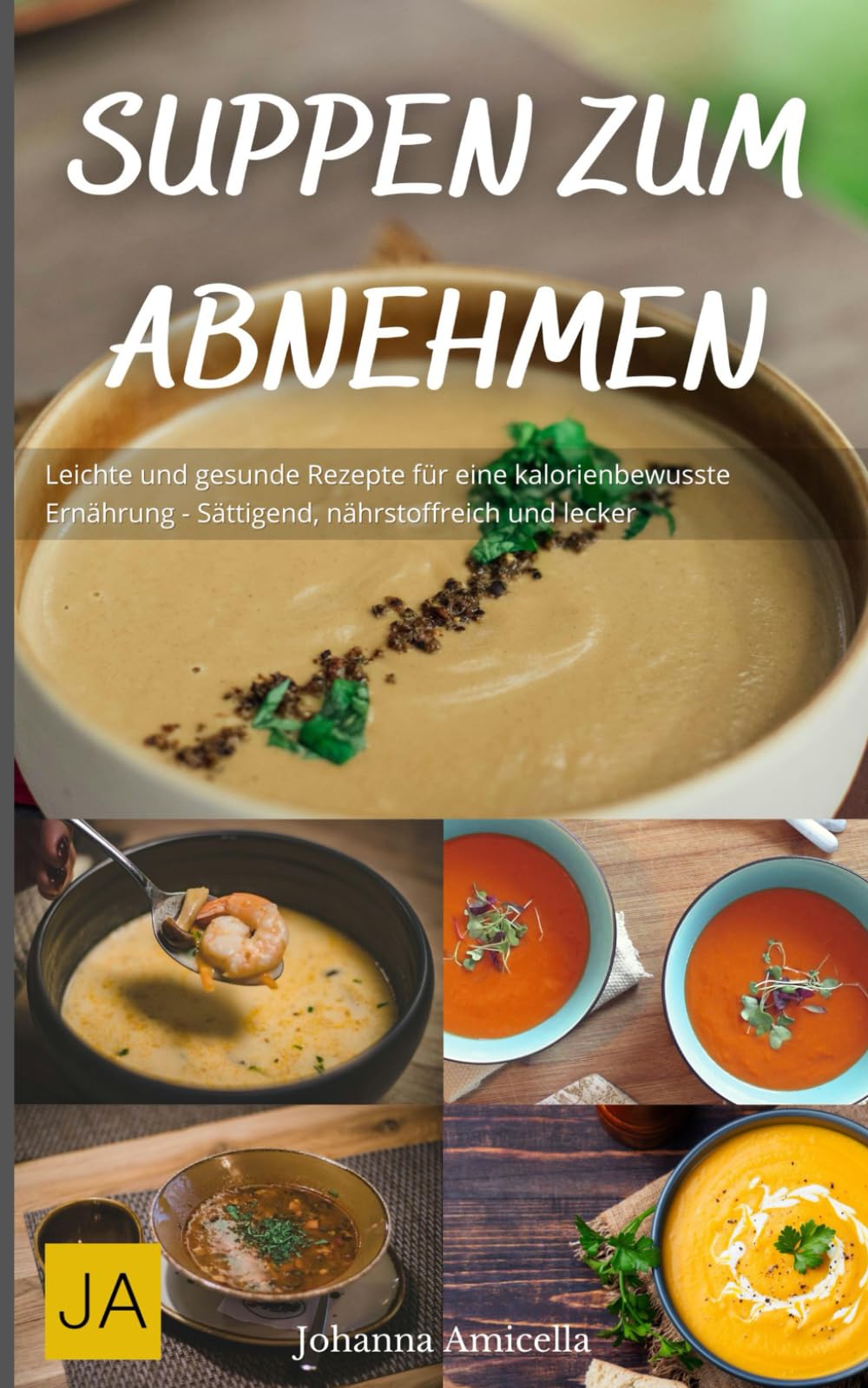 Suppen zum Abnehmen: Leichte und gesunde Rezepte für eine kalorienbewusste Ernährung - Sättigend, nährstoffreich und lecker Health, Nutrition & Fitness