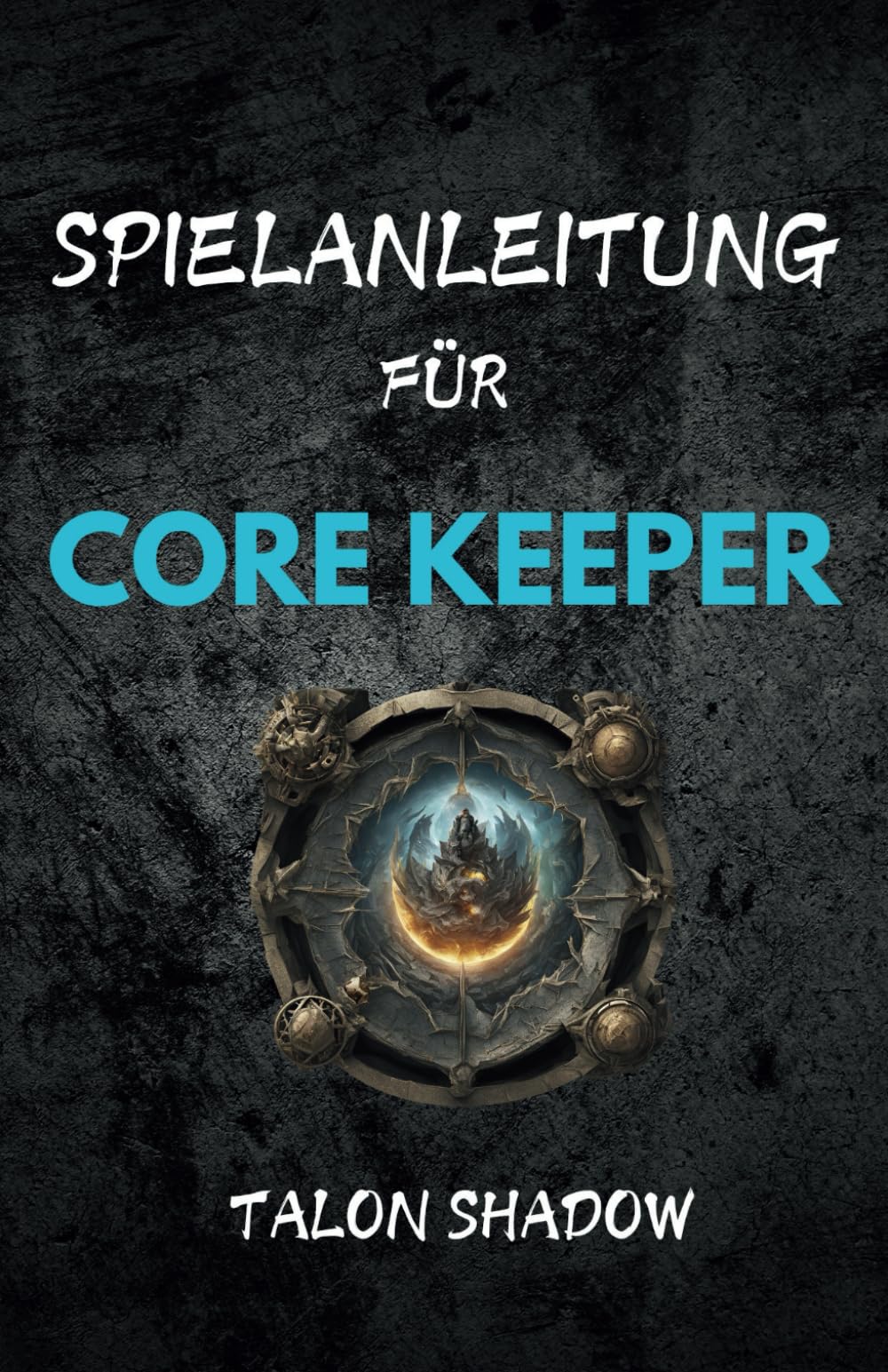 SPIELANLEITUNG FÜR CORE KEEPER: Umfassende Komplettlösung, Erkundung und Biome, Kampfstrategien und Bosskämpfe Computer Science