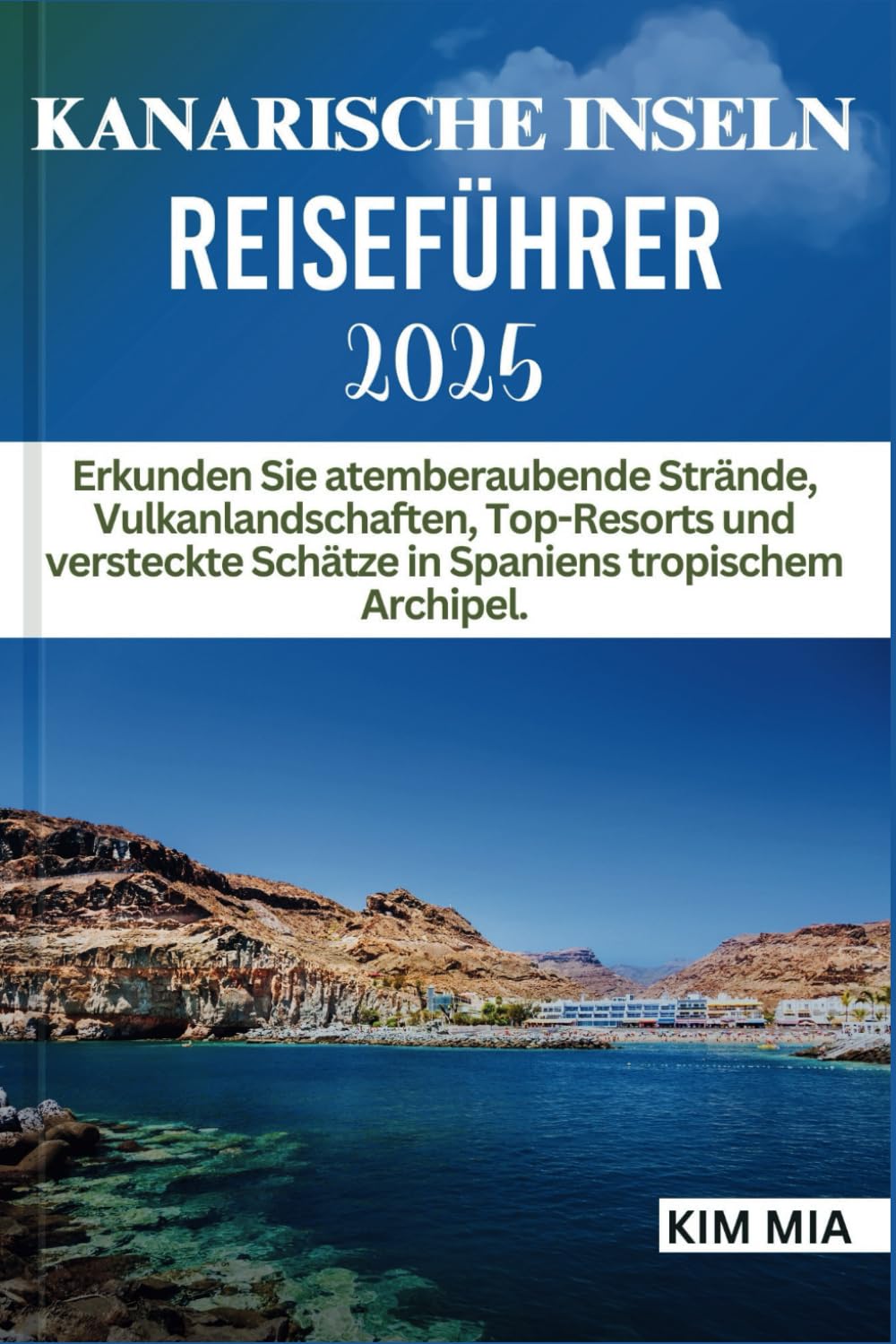 KANARISCHE INSELN REISEFÜHRER 2025: Erkunden Sie atemberaubende Strände, Vulkanlandschaften, Top-Resorts und versteckte Schätze in Spaniens tropischem Archipel. Travel Guides