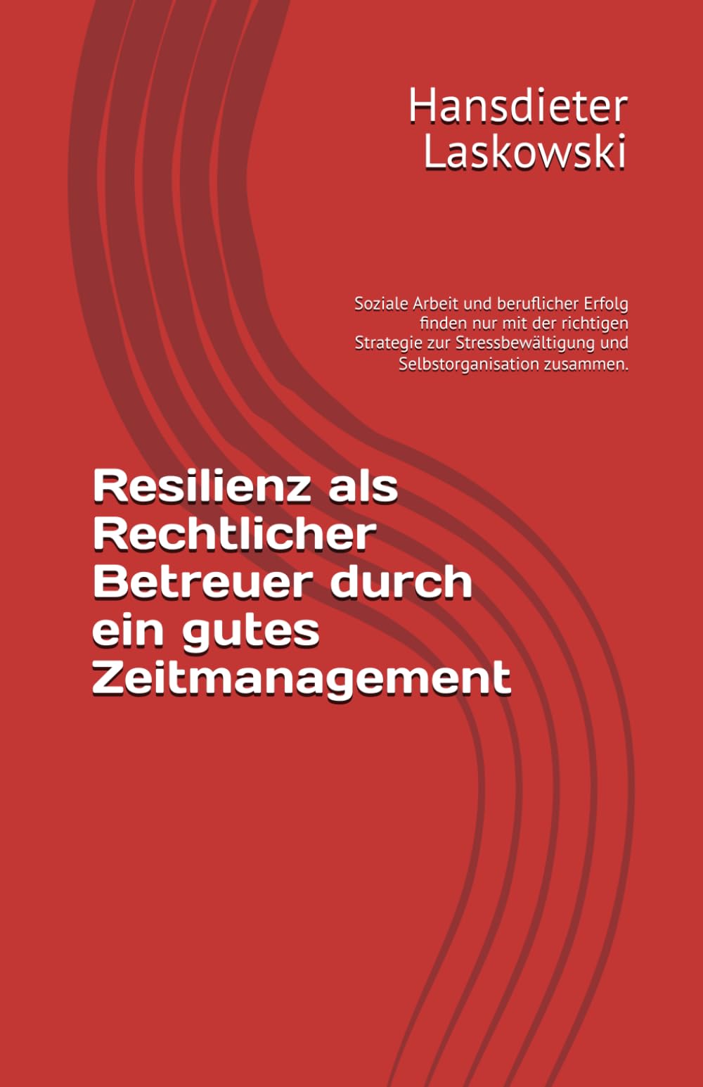 Resilienz als Rechtlicher Betreuer durch ein gutes Zeitmannagement: Soziale Arbeit und beruflicher Erfolg finden nur mit der richtigen Strategie zur Stressbewältigung und Selbstorganisation zusammen. Study Guides