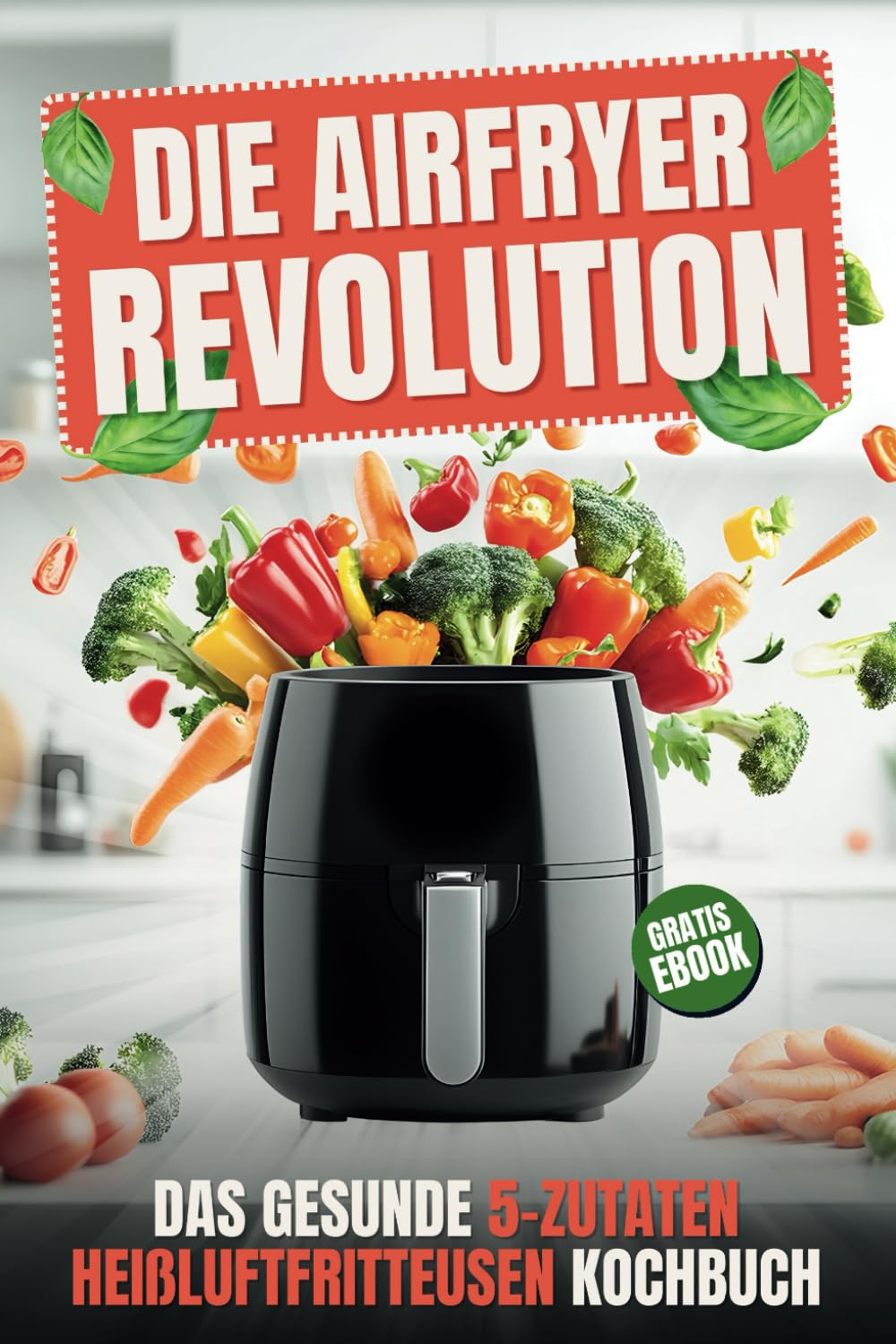 Airfryer Revolution: Das gesunde 5-Zutaten Heißluftfritteusen Kochbuch - Schnelle und köstliche Rezepte für eine bewusste Ernährung Cooking & Enjoying