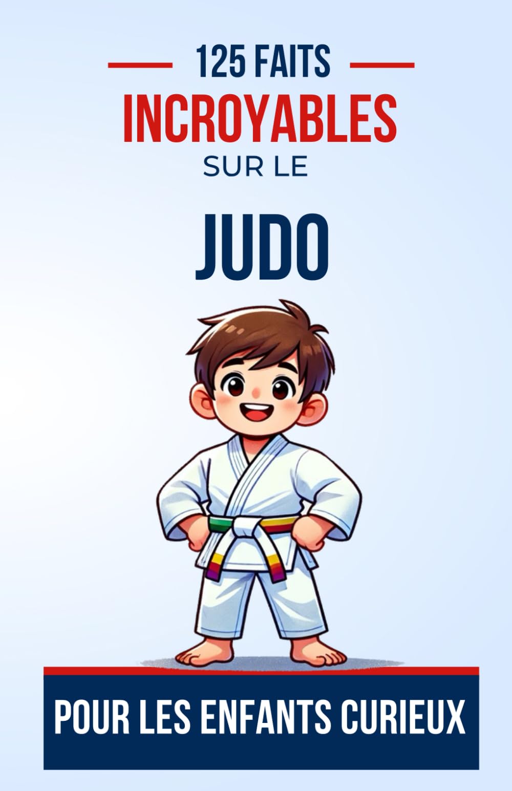 125 faits incroyables sur le Judo Pour les Enfants Curieux: Découvrez l'univers fascinant du judo à travers des anecdotes surprenantes et amusantes ... enfants , ado, garçon et fille de 6 à 14 ans book