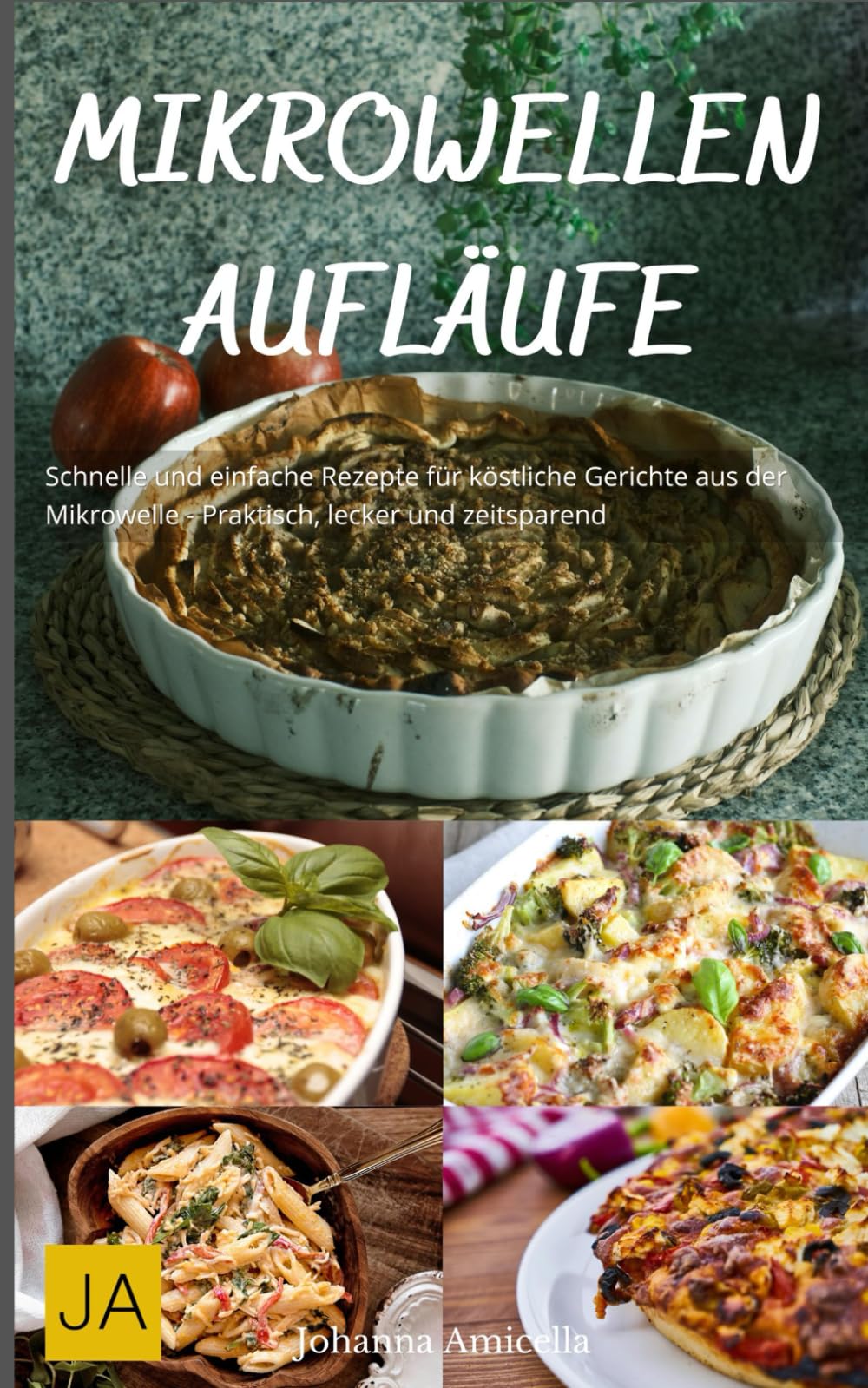 Mikrowellen Aufläufe: Schnelle und einfache Rezepte für köstliche Gerichte aus der Mikrowelle - Praktisch, lecker und zeitsparend book