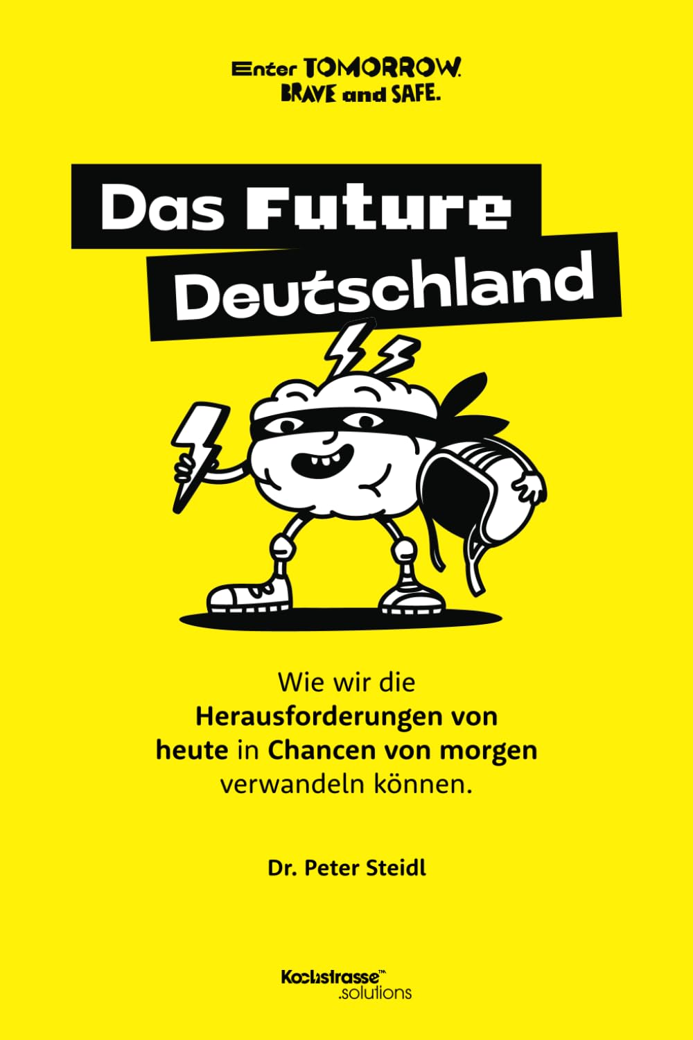 Das Future Deutschland – Wie wir die Herausforderungen von heute in Chancen von morgen verwandeln können.: Enter tomorrow. Brave and safe. Kochstrasse™ Media & Communication