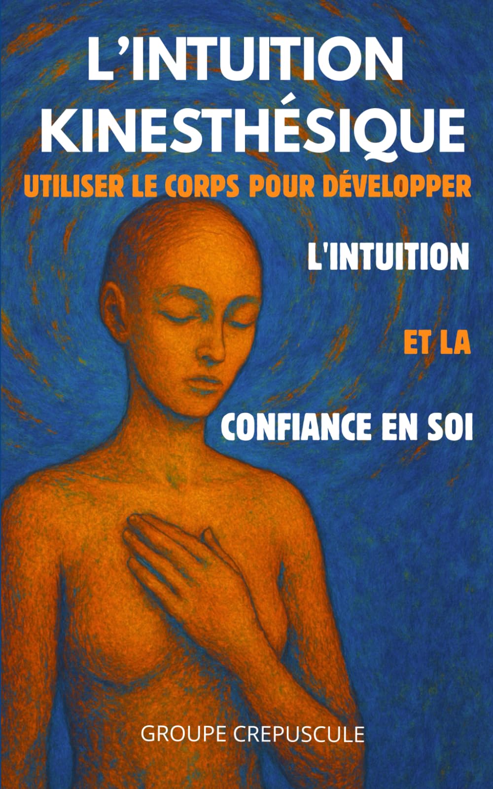 L’Intuition Kinesthésique: Utiliser le Corps pour Développer l'Intuition et la Confiance en Soi book