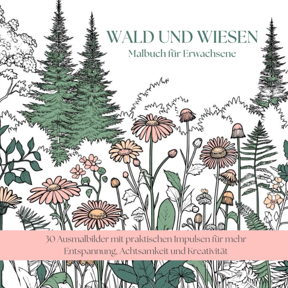 Wald und Wiesen: Malbuch für Erwachsene zum Stressabbau mit praktischen Impulsen für mehr Entspannung, Achtsamkeit und Kreativität Lifestyle