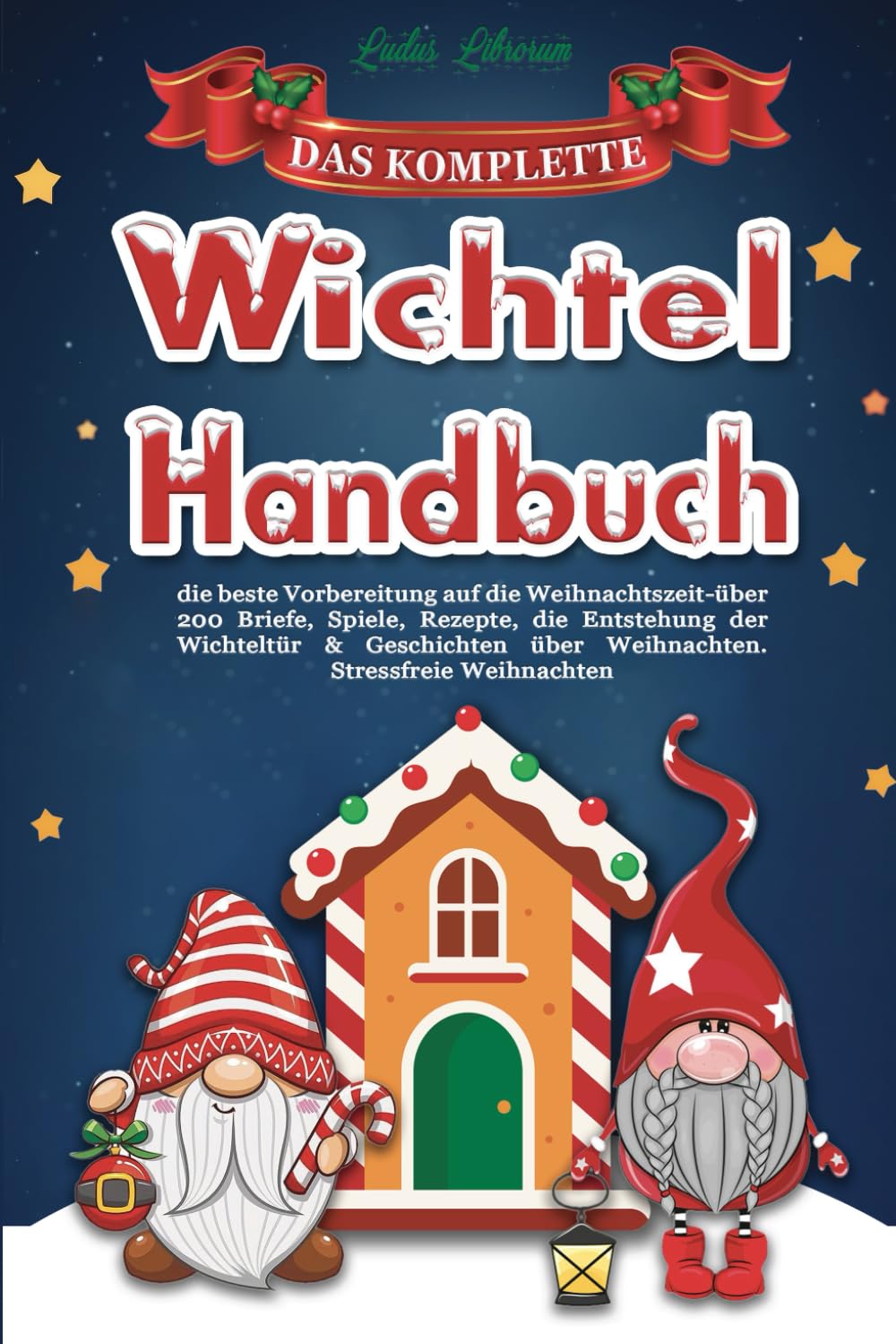 Das komplette Wichtel Handbuch: die beste Vorbereitung auf die Weihnachtszeit | Über 200 Briefe, Spiele, Rezepte, die Entstehung der Wichteltür & Geschichten über Weihnachten. Stressfreie Weihnachten Politics & Society Books