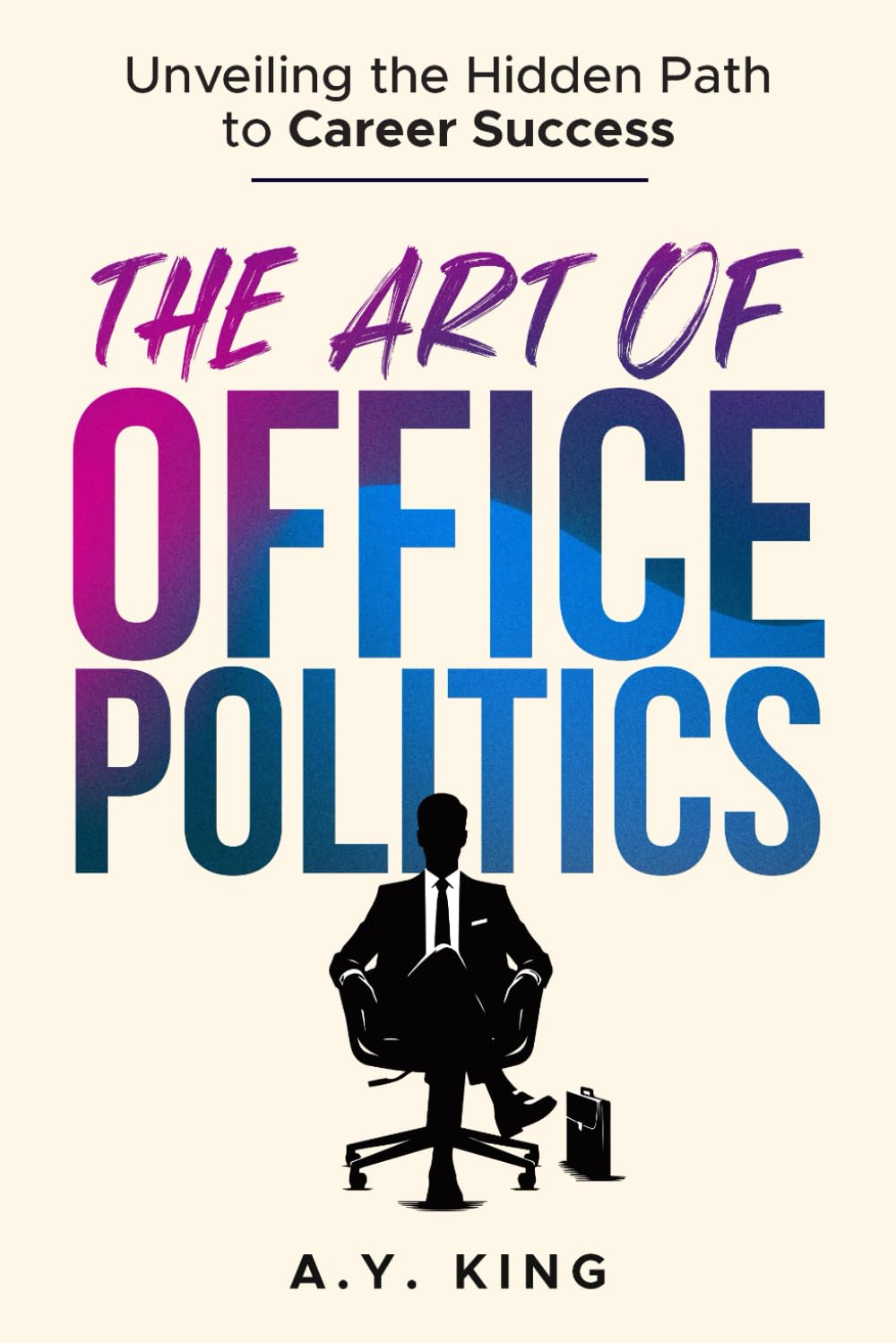 The Art of Office Politics: Unveiling the Hidden Path to Career Success (The Success Code, Band 1) Business, Finance & Career
