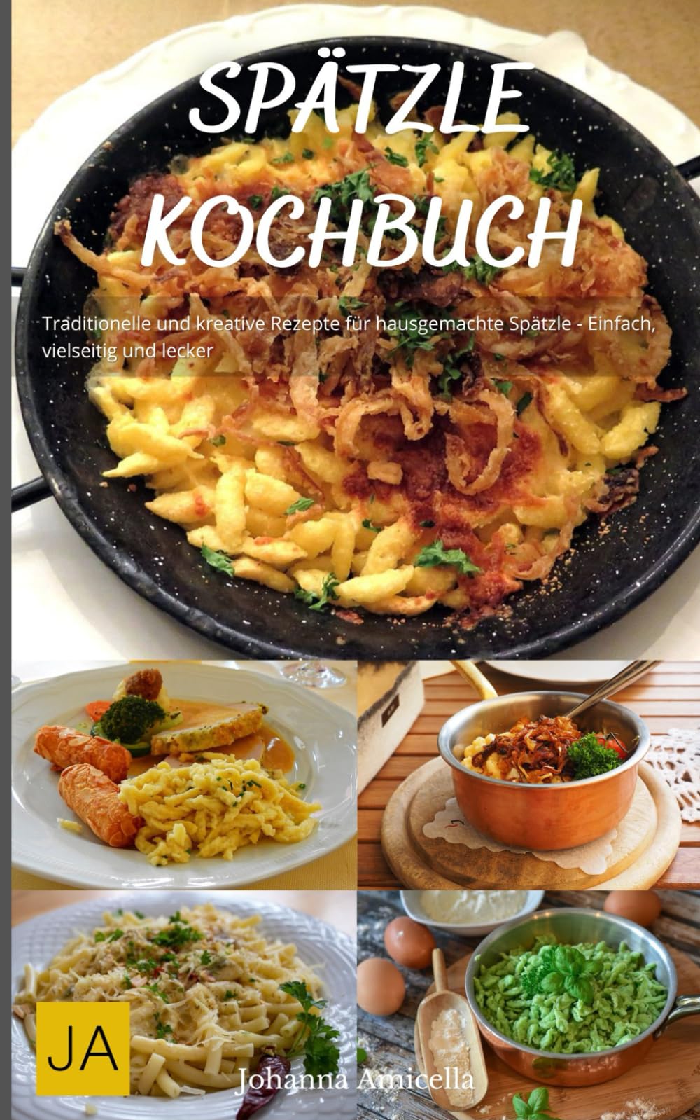 Spätzle Kochbuch: Traditionelle und kreative Rezepte für hausgemachte Spätzle - Einfach, vielseitig und lecker Cooking & Enjoying