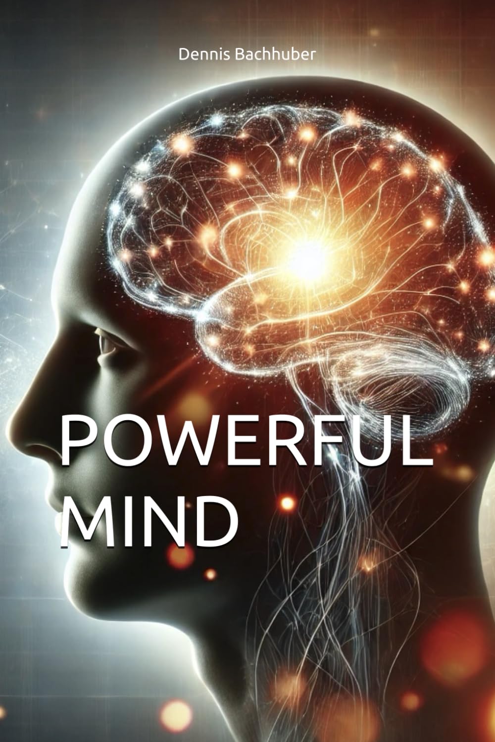 Powerful Mind: Wie du deine mentale Leistungsfähigkeit maximierst und dein volles Potenzial ausschöpfst. General education