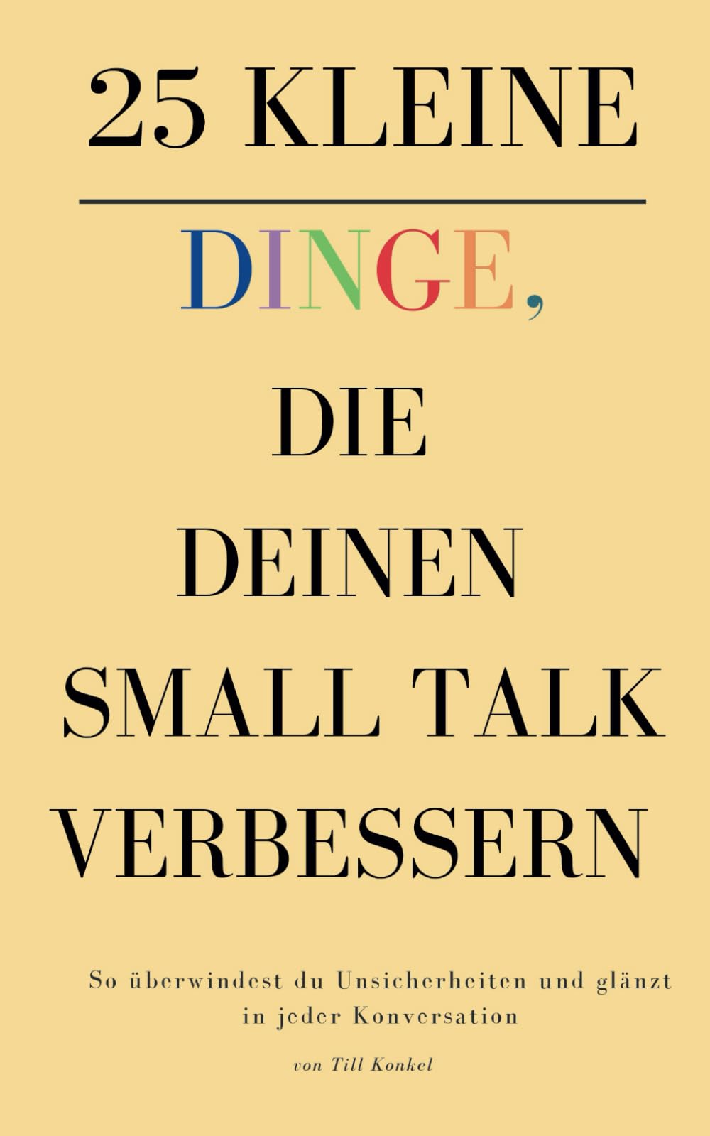 25 kleine Dinge, die deinen Small Talk verbessern: So überwindest du Unsicherheiten und glänzt in jeder Konversation Business, Finance & Career