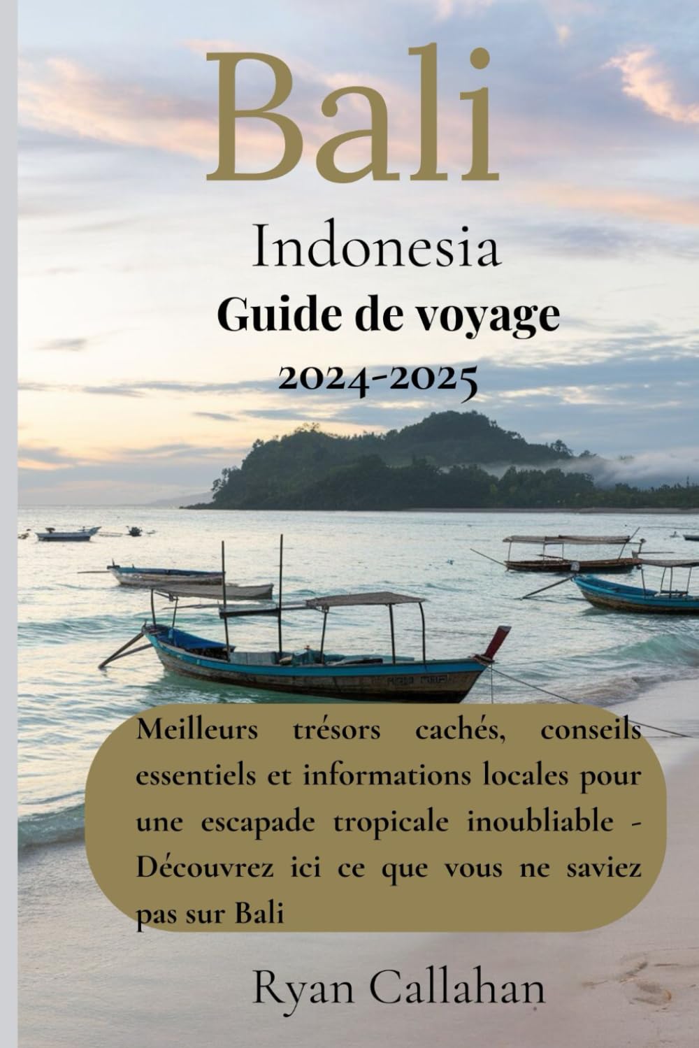 Guide de voyage Bali Indonésie 2024-2025: Meilleurs trésors cachés, conseils essentiels et informations locales pour une escapade tropicale ... ici ce que vous ne saviez pas sur Bali book