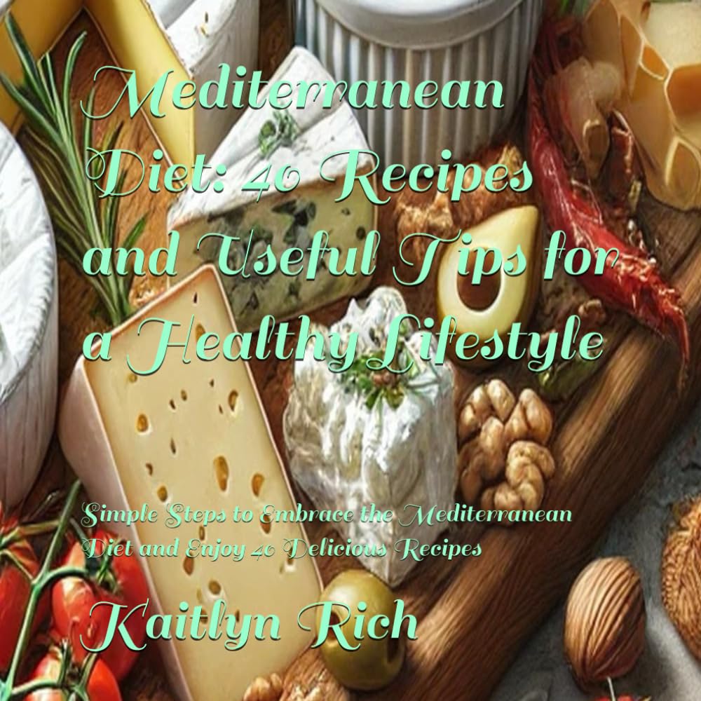 Mediterranean Diet: 40 Recipes and Useful Tips for a Healthy Lifestyle: Simple Steps to Embrace the Mediterranean Diet and Enjoy 40 Delicious Recipes book