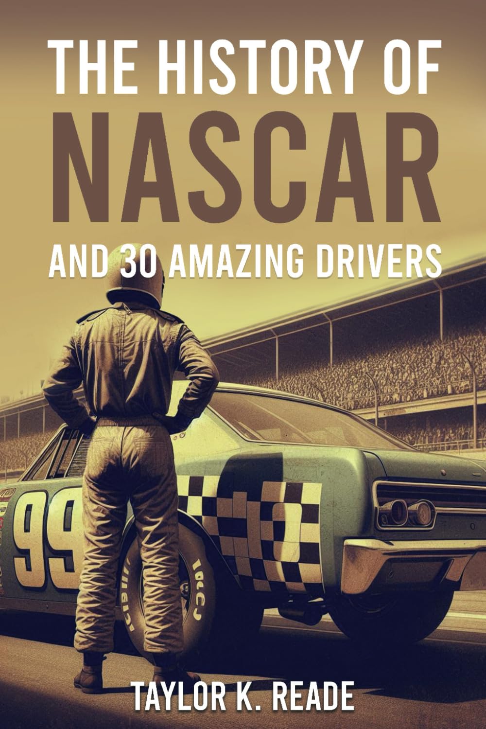 The History of Nascar: And 30 Amazing Drivers Sports