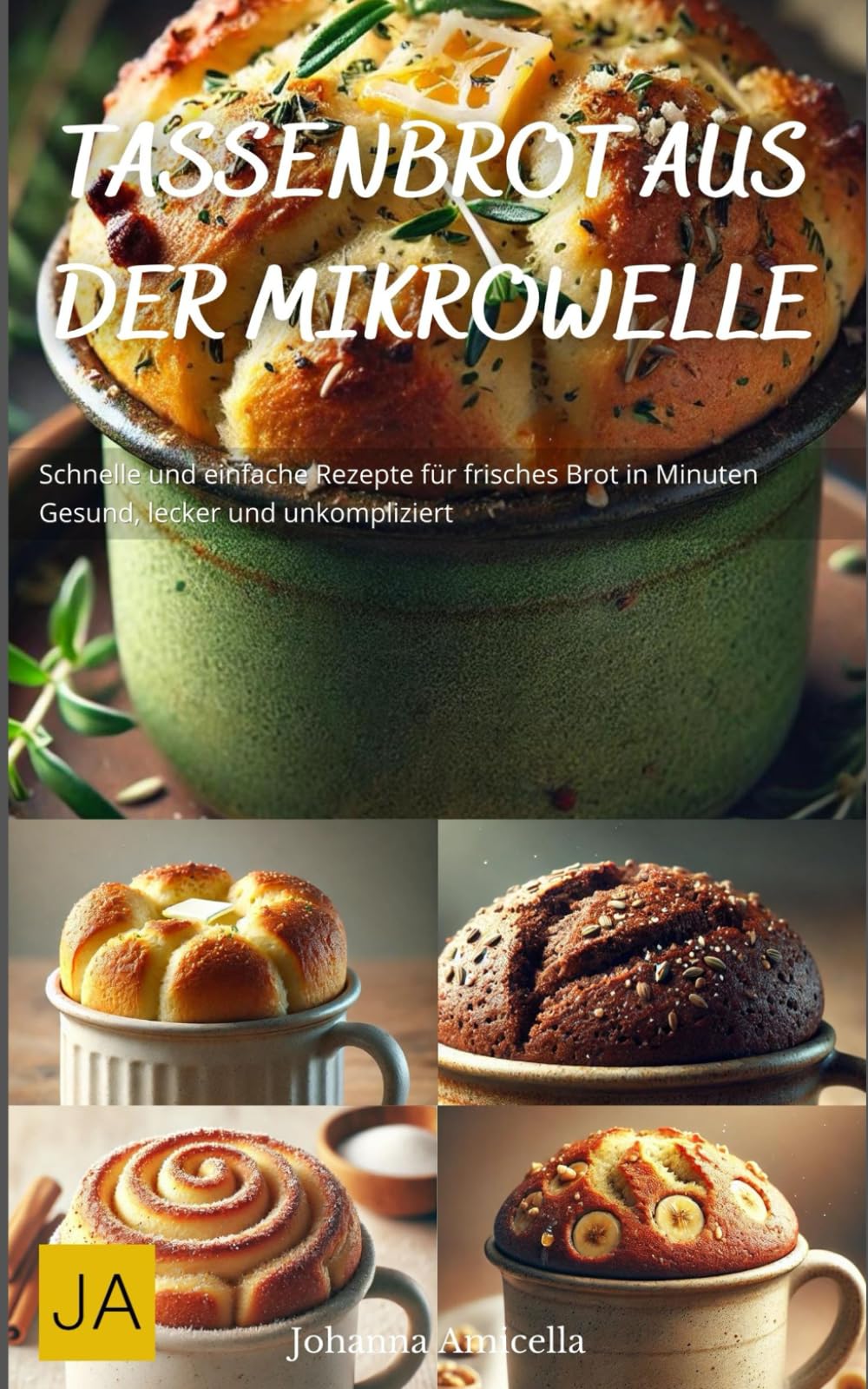 Tassenbrot aus der Mikrowelle: Schnelle und einfache Rezepte für frisches Brot in Minuten - Gesund, lecker und unkompliziert book