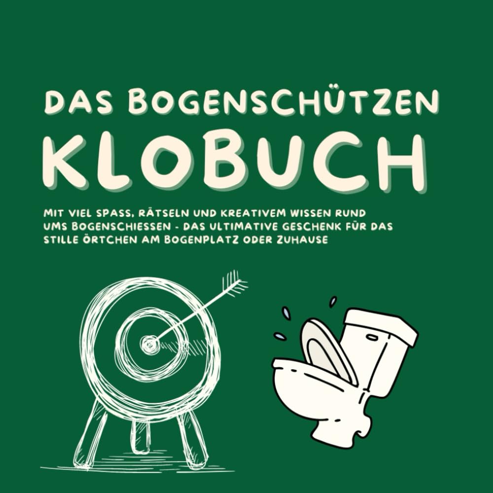 Das Bogenschützen Klobuch: Mit viel Spaß, Rätseln und kreativem Wissen rund ums Bogenschießen - das ultimative Geschenk für das Stille Örtchen am Bogenplatz oder Zuhause Leisure & Fun