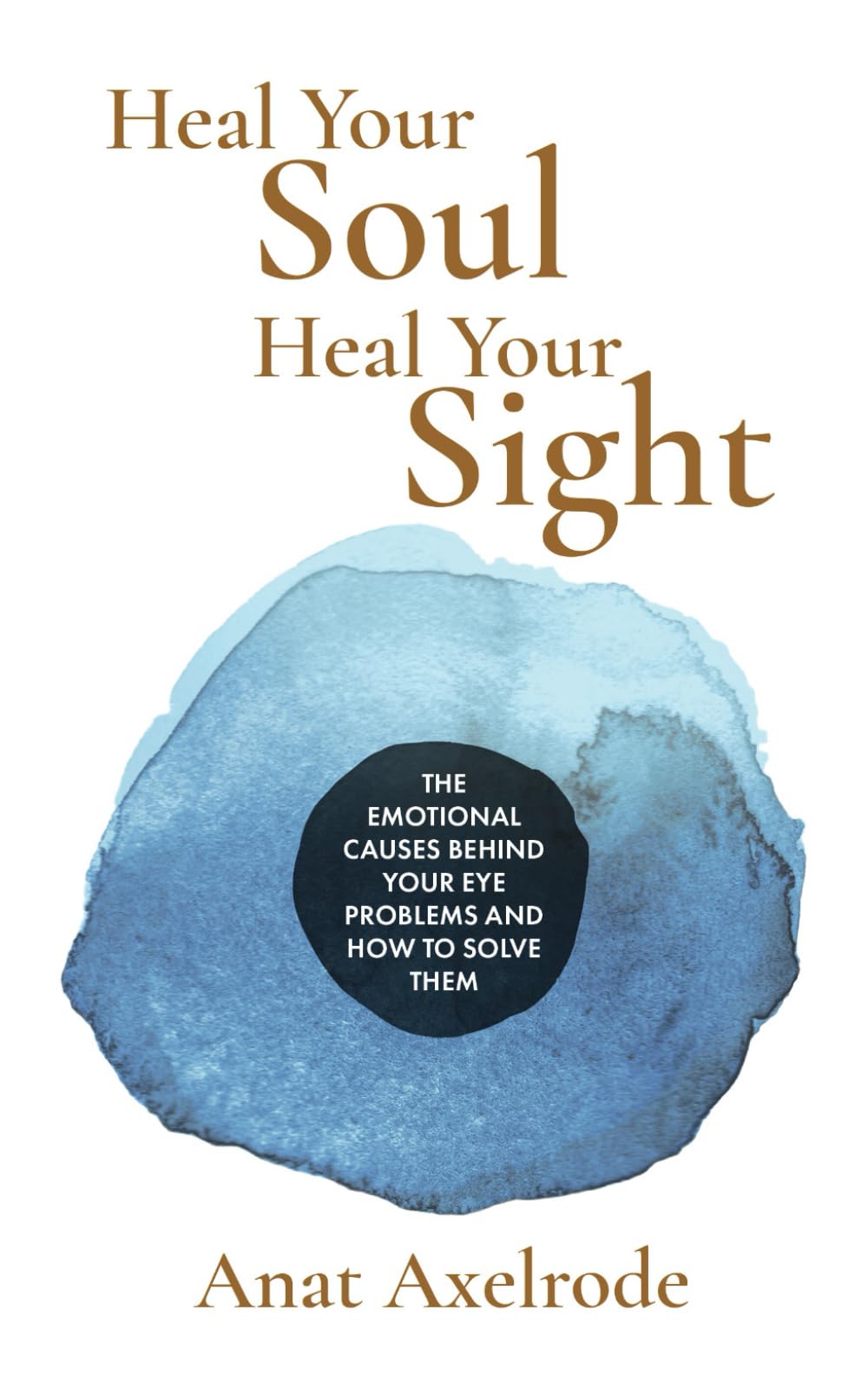 Heal Your Soul, Heal Your Sight: The Emotional Causes Behind Your Eye Problems and How to Solve Them Health, Nutrition & Fitness