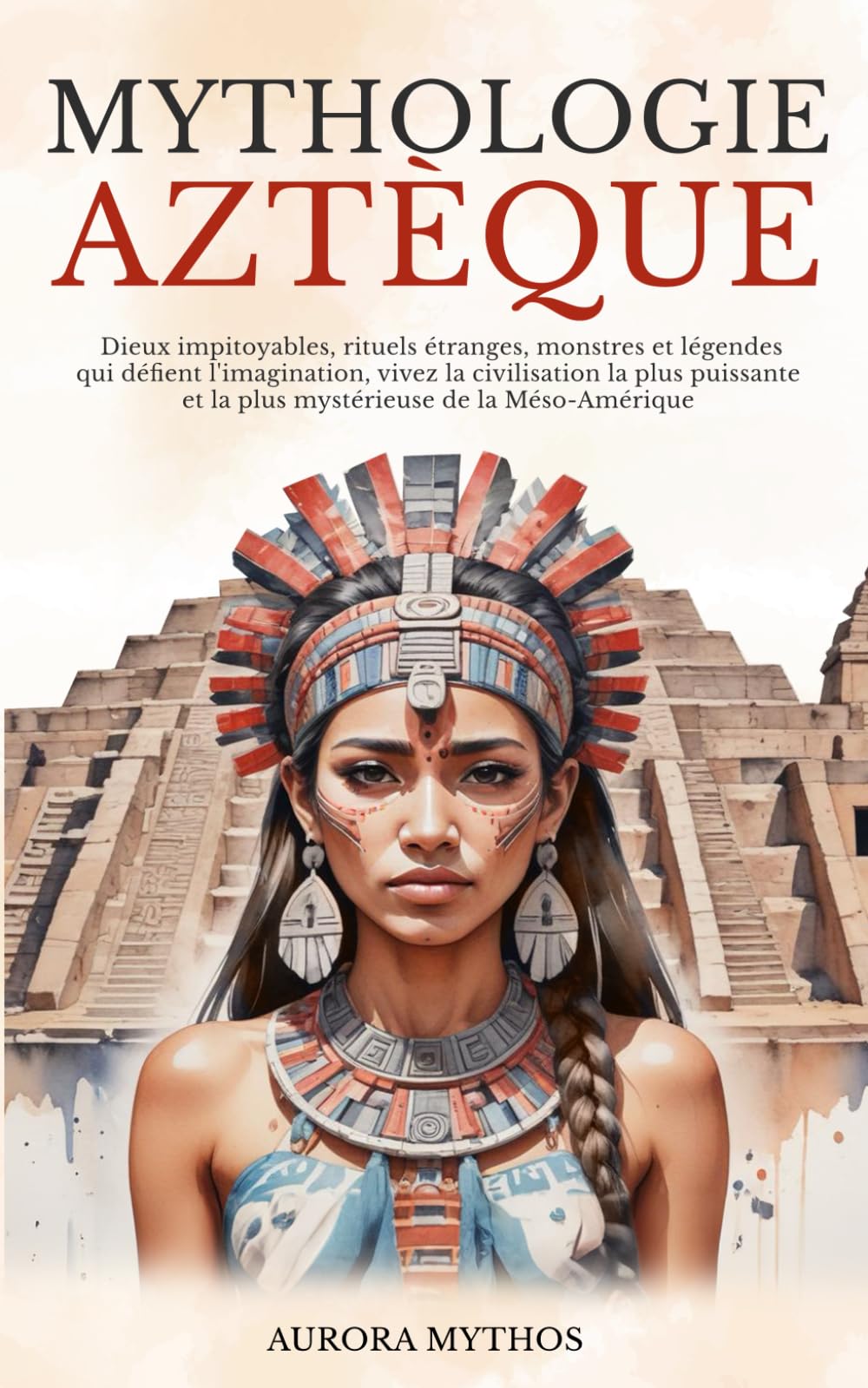 Mythologie Aztèque: Dieux impitoyables, rituels étranges, montres et légendes qui défient l'imagination, vivez la civilisation la plus puissante et la plus mystérieuse de la Méso-Amérique book