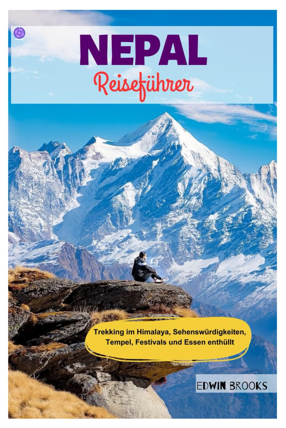 Nepal Reiseführer: Trekking im Himalaya, Sehenswürdigkeiten, Tempel, Festivals und Essen enthüllt Travel Guides