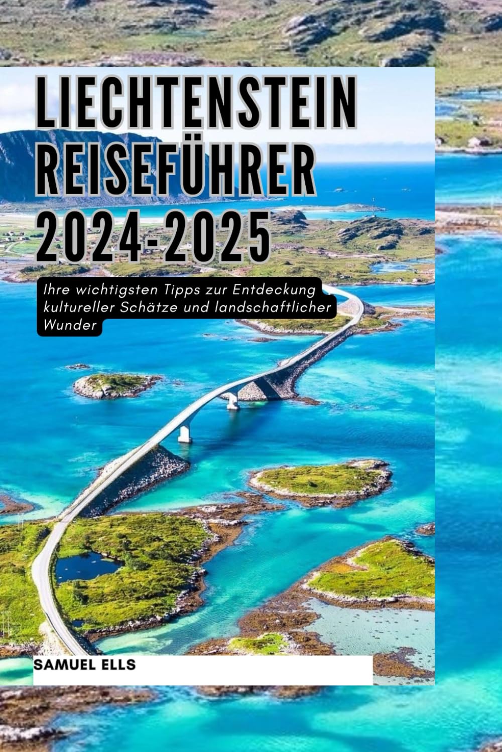 LIECHTENSTEIN REISEFÜHRER 2024-2025: Ihre wichtigsten Tipps zur Entdeckung kultureller Schätze und landschaftlicher Wunder Travel Guides