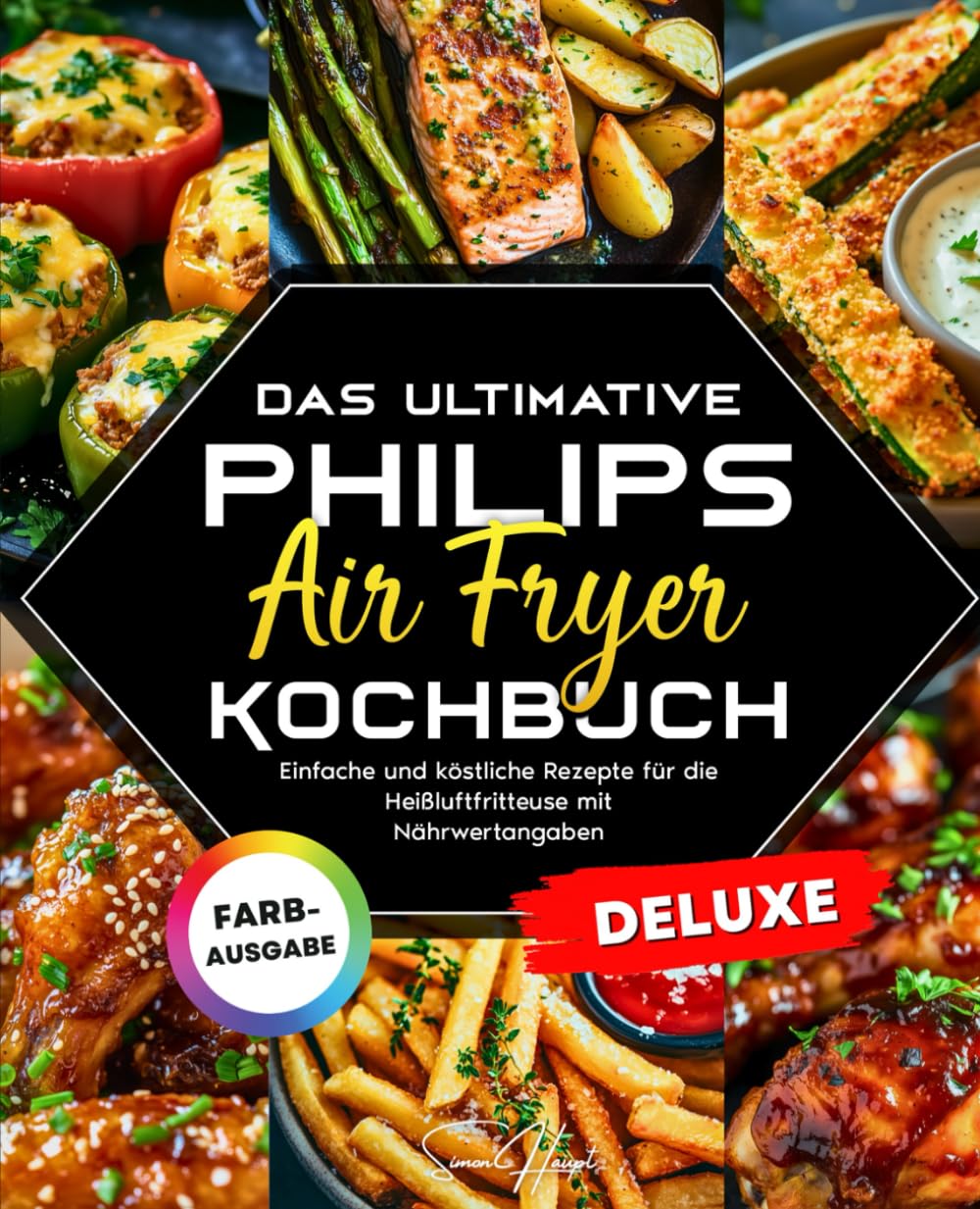 Das ultimative Philips Airfryer Kochbuch: Einfache und köstliche Rezepte für die Heißluftfritteuse mit Nährwertangaben – Gesundes Essen ohne Verzicht auf Genuss Cooking & Enjoying